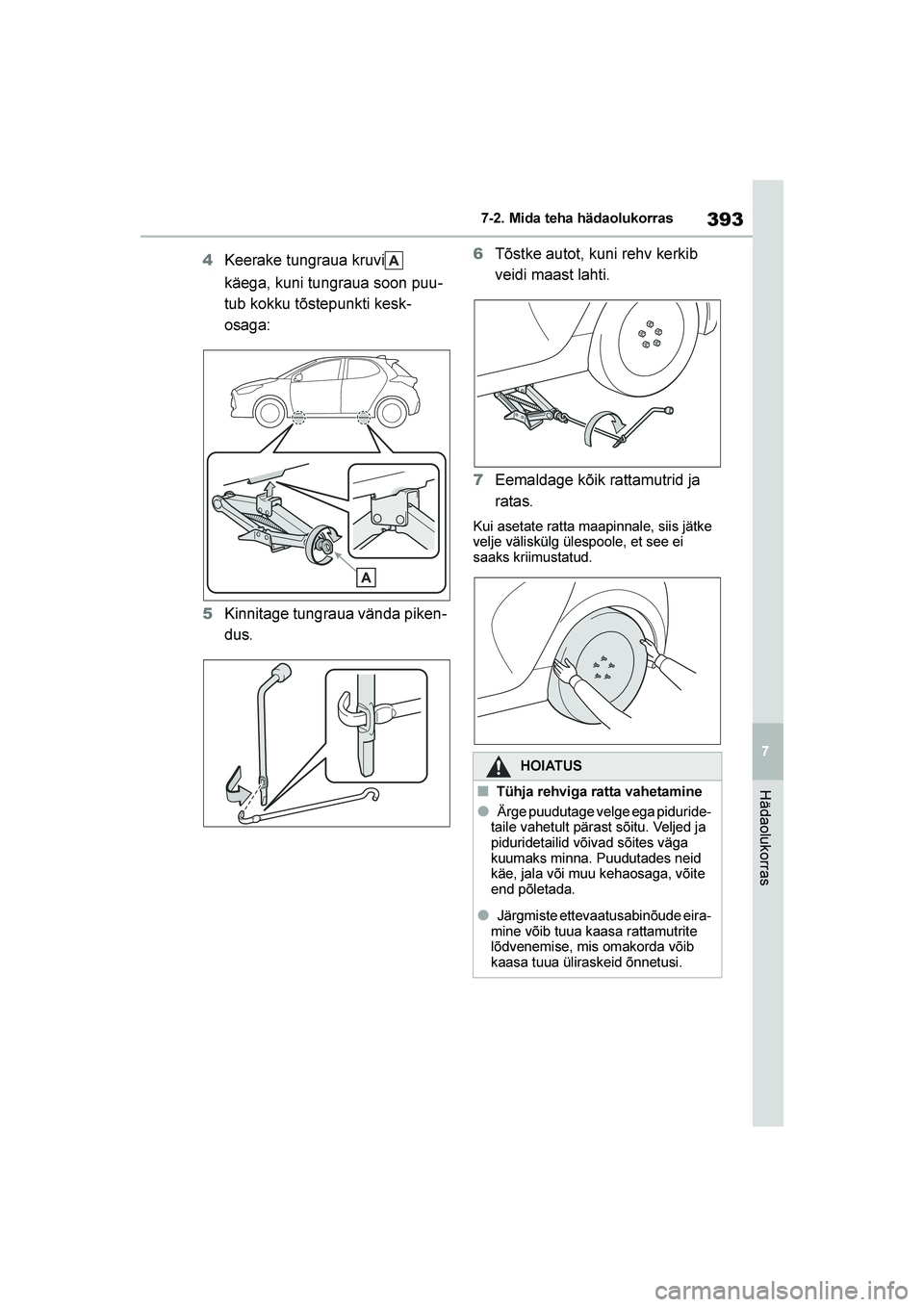 TOYOTA YARIS 2021  Kasutusjuhend (in Estonian) 393
7
YARIS(HB) Owners Manual_Europe_MK0001_EE
7-2. Mida teha hädaolukorras
Hädaolukorras
4Keerake tungraua kruvi  
käega, kuni tungraua soon puu -
tub kokku tõstepunkti kesk -
osaga:
5 Kinnitage