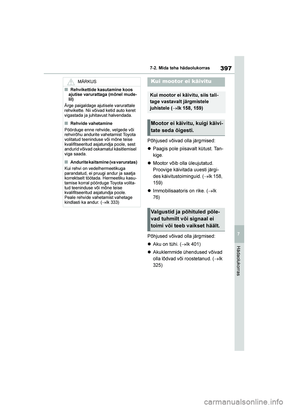 TOYOTA YARIS 2021  Kasutusjuhend (in Estonian) 397
7
YARIS(HB) Owners Manual_Europe_MK0001_EE
7-2. Mida teha hädaolukorras
Hädaolukorras
Põhjused võivad olla järgmised:
Paagis pole piisavalt kütust. Tan -
kige.
 Mootor võib olla üleujut