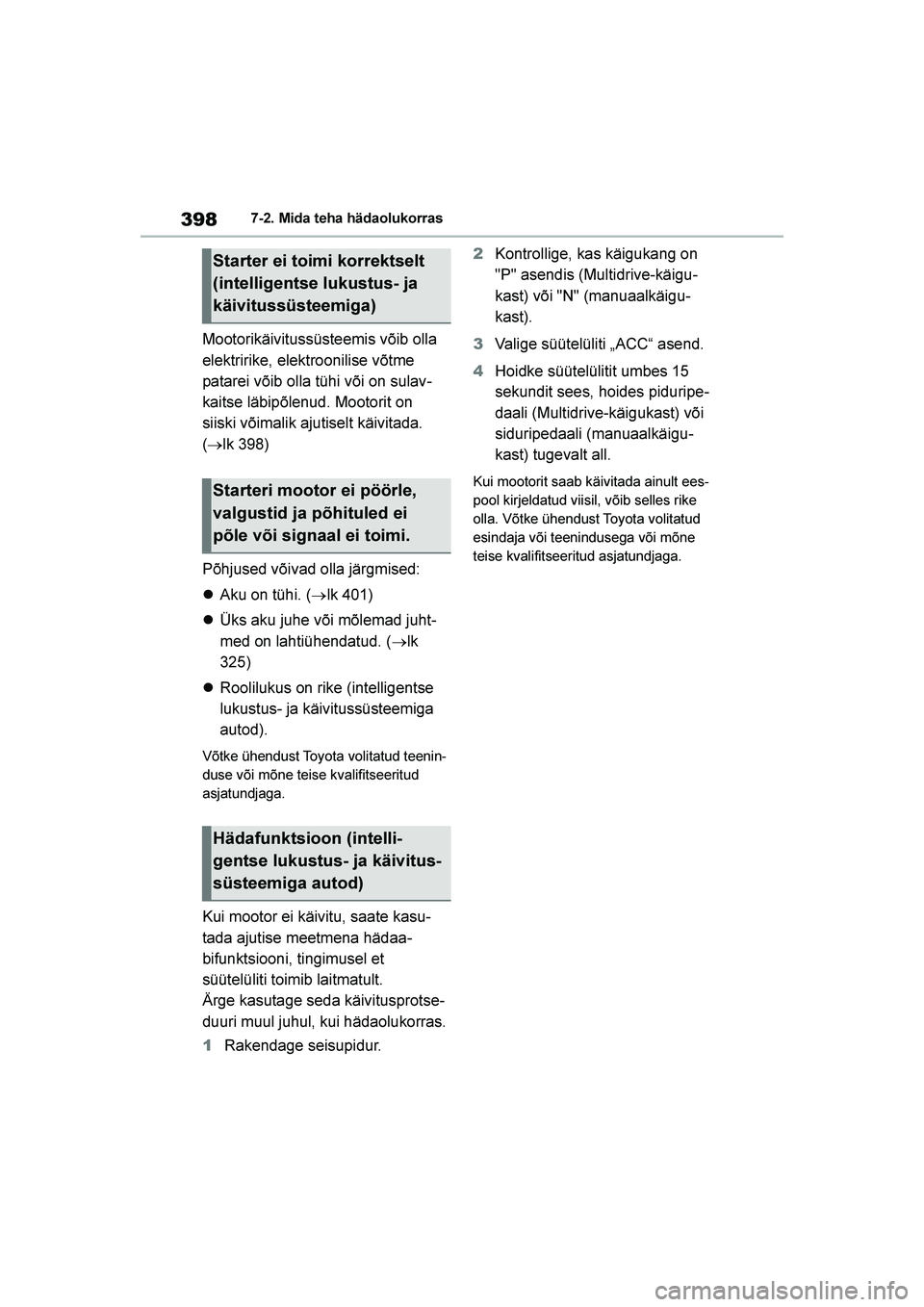 TOYOTA YARIS 2021  Kasutusjuhend (in Estonian) 398
YARIS(HB) Owners Manual_Europe_MK0001_EE
7-2. Mida teha hädaolukorras
Mootorikäivitussüsteemis võib olla 
elektririke, elektroonilise võtme 
patarei võib olla tühi või on sulav-
kaitse l