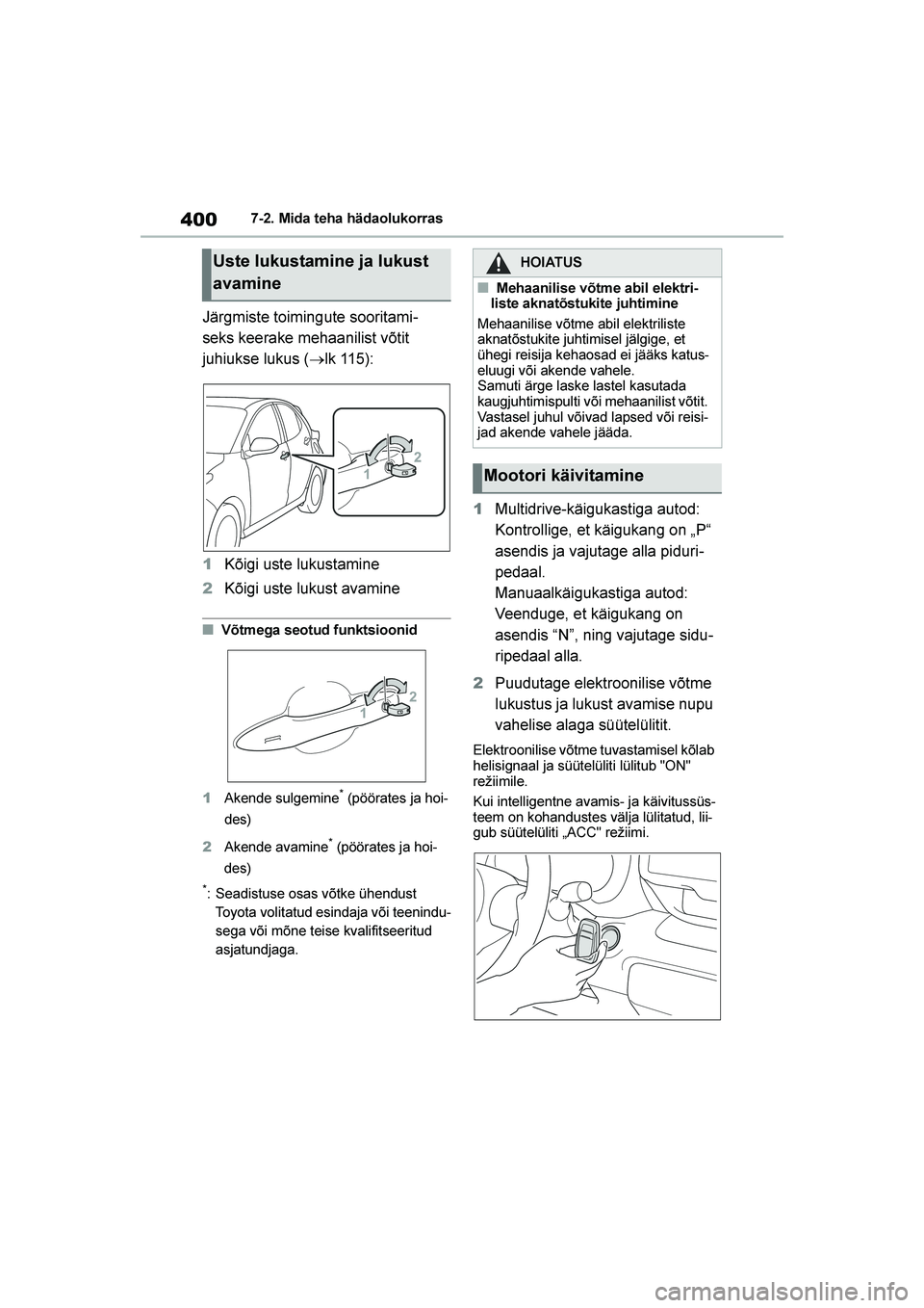 TOYOTA YARIS 2021  Kasutusjuhend (in Estonian) 400
YARIS(HB) Owners Manual_Europe_MK0001_EE
7-2. Mida teha hädaolukorras
Järgmiste toimingute sooritami-
seks keerake mehaanilist võtit 
juhiukse lukus ( →lk 115):
1 Kõigi uste lukustamine
2 K