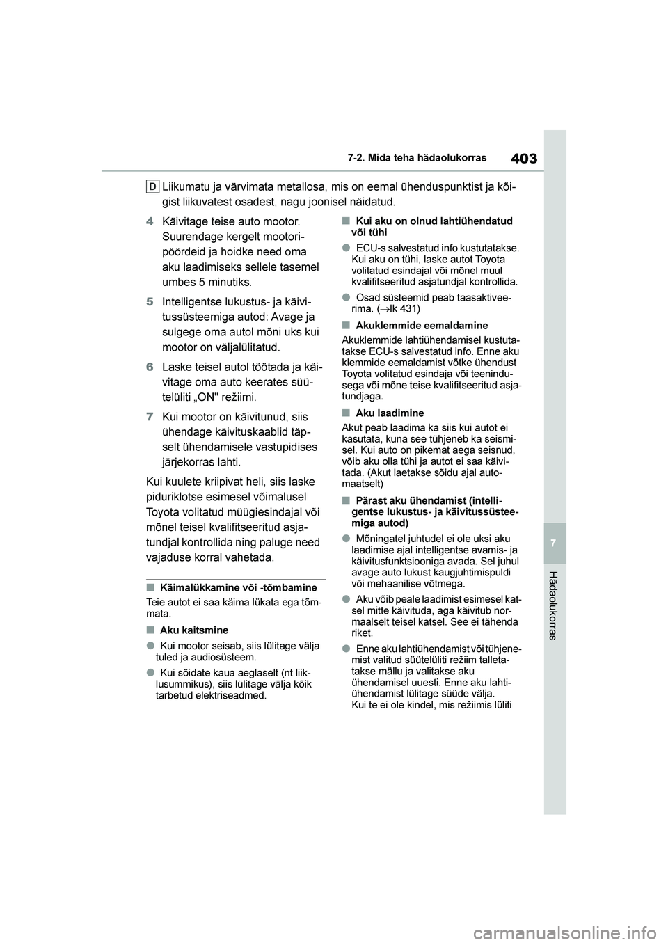 TOYOTA YARIS 2021  Kasutusjuhend (in Estonian) 403
7
YARIS(HB) Owners Manual_Europe_MK0001_EE
7-2. Mida teha hädaolukorras
Hädaolukorras
Liikumatu ja värvimata metallosa, mis on eemal ühenduspunktist ja kõi-
gist liikuvatest osadest, nagu jo