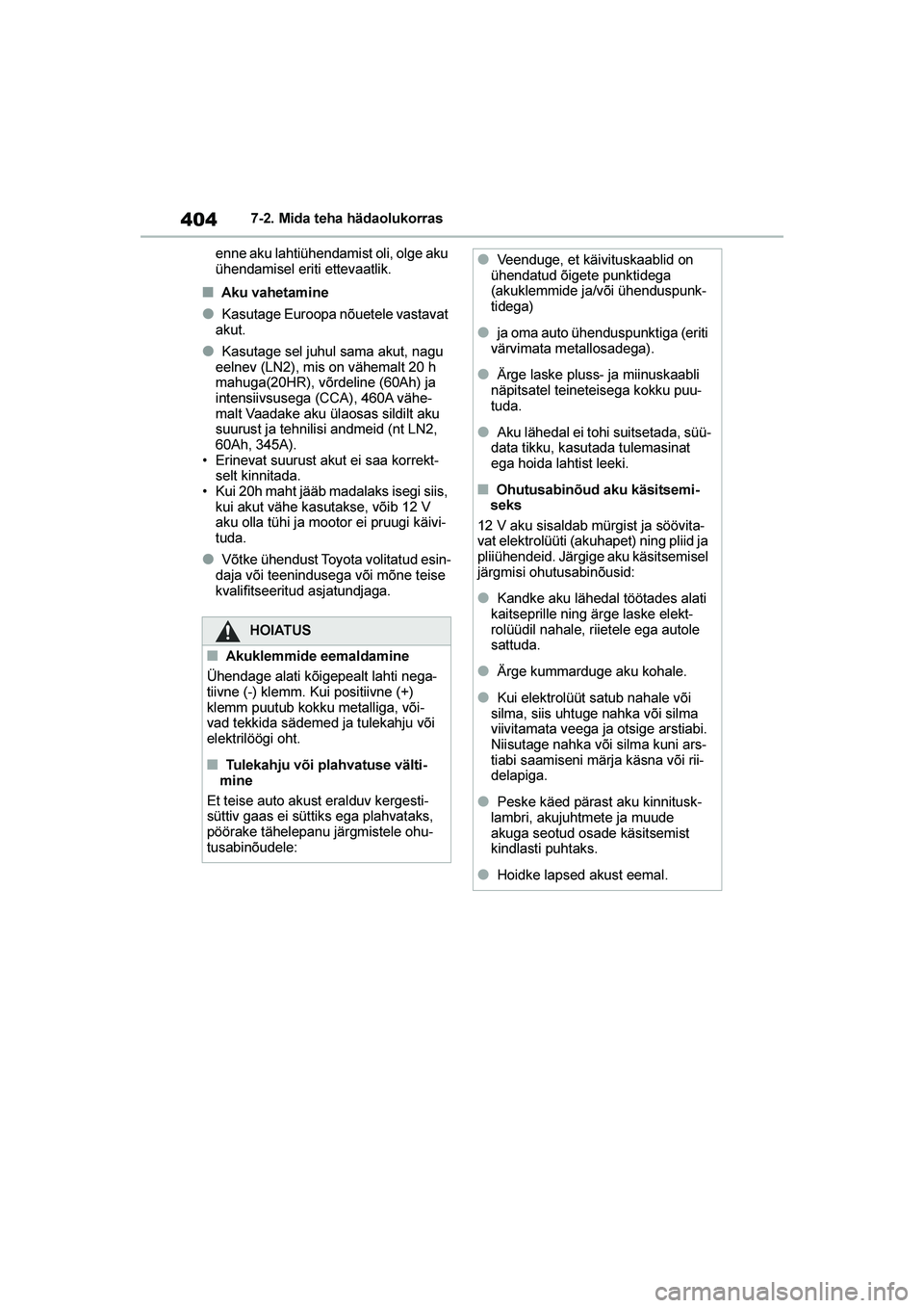 TOYOTA YARIS 2021  Kasutusjuhend (in Estonian) 404
YARIS(HB) Owners Manual_Europe_MK0001_EE
7-2. Mida teha hädaolukorras
enne aku lahtiühendamist oli, olge aku 
ühendamisel eriti ettevaatlik.
■Aku vahetamine
●Kasutage Euroopa nõuetele vas
