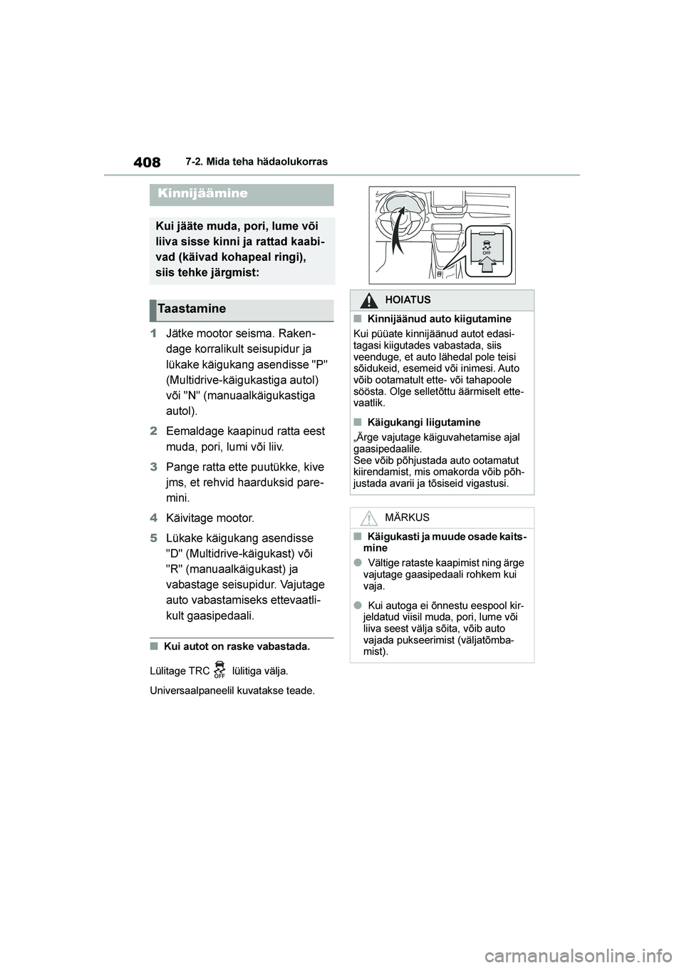TOYOTA YARIS 2021  Kasutusjuhend (in Estonian) 408
YARIS(HB) Owners Manual_Europe_MK0001_EE
7-2. Mida teha hädaolukorras
1Jätke mootor seisma. Raken -
dage korralikult seisupidur ja 
lükake käigukang asendisse "P" 
(Multidrive-käigukastiga a