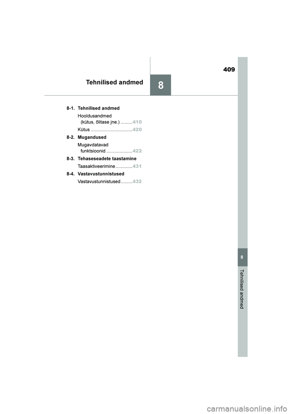 TOYOTA YARIS 2021  Kasutusjuhend (in Estonian) 8
409
YARIS(HB) Owners Manual_Europe_MK0001_EE
8
Tehnilised andmed
Tehnilised andmed
8-1. Tehnilised andmedHooldusandmed (kütus, õlitase jne.) ......... 410
Kütus ................................ 