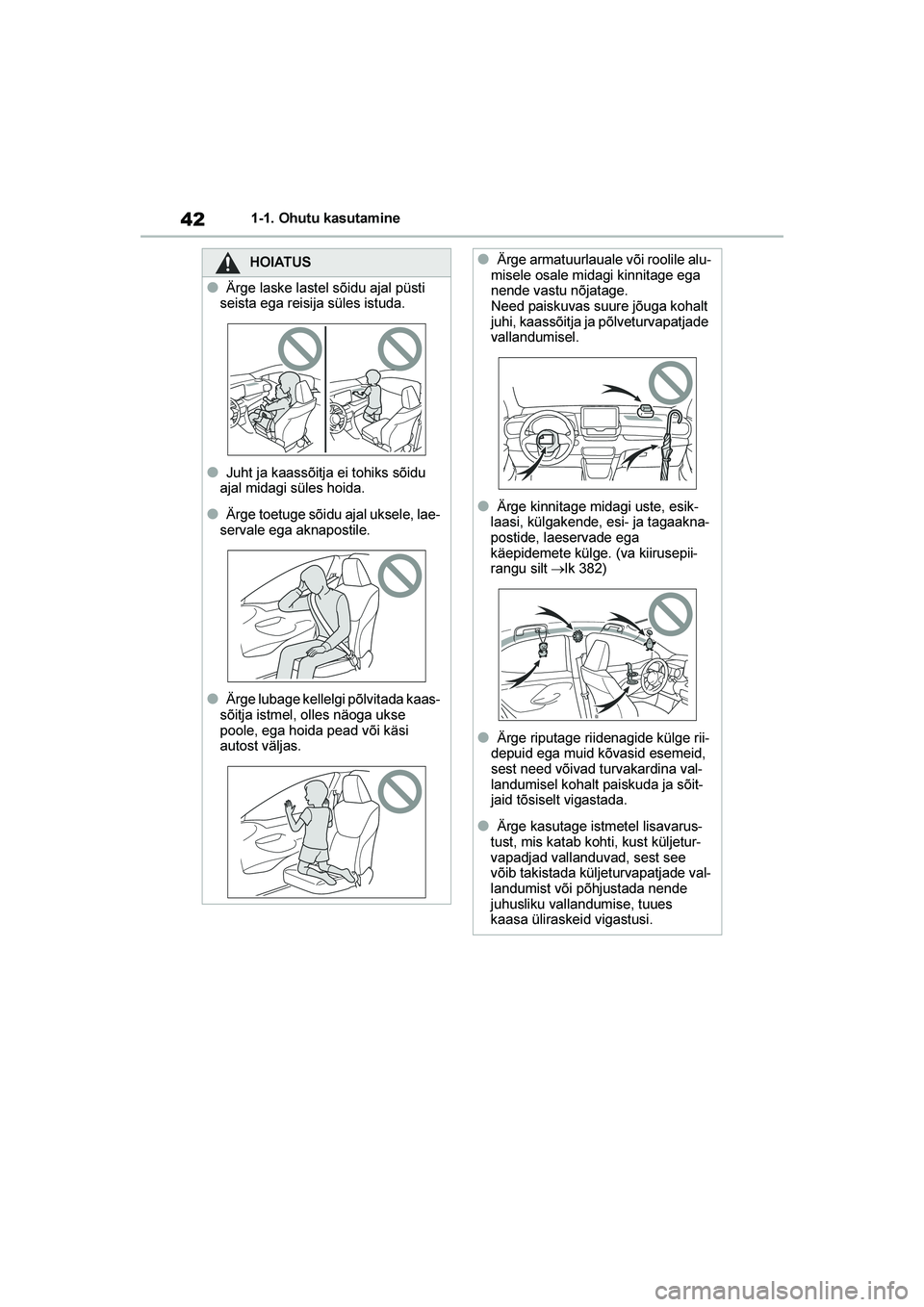 TOYOTA YARIS 2021 Kasutusjuhend (in Estonian) 42
YARIS(HB) Owners Manual_Europe_MK0001_EE
1-1. Ohutu kasutamine
HOIATUS
●Ärge laske lastel sõidu ajal püsti
seista ega reisija süles istuda.
●Juht ja kaassõitja ei tohiks sõidu
ajal mid TOYOTA YARIS 2021 Kasutusjuhend (in Estonian) 42
YARIS(HB) Owners Manual_Europe_MK0001_EE
1-1. Ohutu kasutamine
HOIATUS
●Ärge laske lastel sõidu ajal püsti
seista ega reisija süles istuda.
●Juht ja kaassõitja ei tohiks sõidu
ajal mid