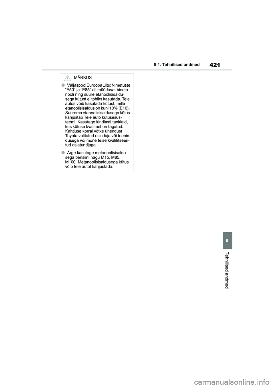 TOYOTA YARIS 2021 Kasutusjuhend (in Estonian) 421
8
YARIS(HB) Owners Manual_Europe_MK0001_EE
8-1. Tehnilised andmed
Tehnilised andmed
MÄRKUS
●Väljaspool Euroopa Liitu: Nimetuste
“E50” ja “E85” all müüdavat bioeta -
nooli ning suur TOYOTA YARIS 2021 Kasutusjuhend (in Estonian) 421
8
YARIS(HB) Owners Manual_Europe_MK0001_EE
8-1. Tehnilised andmed
Tehnilised andmed
MÄRKUS
●Väljaspool Euroopa Liitu: Nimetuste
“E50” ja “E85” all müüdavat bioeta -
nooli ning suur