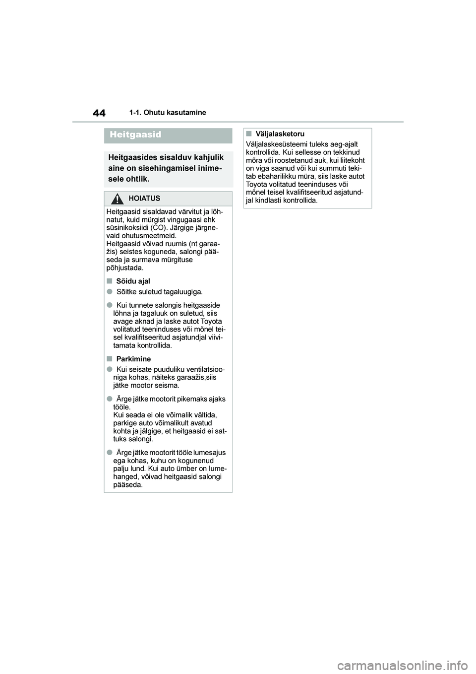 TOYOTA YARIS 2021 Kasutusjuhend (in Estonian) 44
YARIS(HB) Owners Manual_Europe_MK0001_EE
1-1. Ohutu kasutamine
Heitgaasid
Heitgaasides sisalduv kahjulik
aine on sisehingamisel inime-
sele ohtlik.
HOIATUS
Heitgaasid sisaldavad värvitut ja lõh TOYOTA YARIS 2021 Kasutusjuhend (in Estonian) 44
YARIS(HB) Owners Manual_Europe_MK0001_EE
1-1. Ohutu kasutamine
Heitgaasid
Heitgaasides sisalduv kahjulik
aine on sisehingamisel inime-
sele ohtlik.
HOIATUS
Heitgaasid sisaldavad värvitut ja lõh