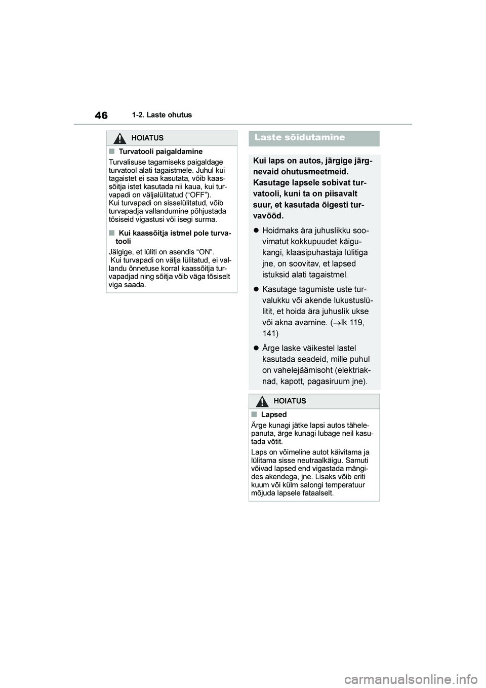 TOYOTA YARIS 2021 Kasutusjuhend (in Estonian) 46
YARIS(HB) Owners Manual_Europe_MK0001_EE
1-2. Laste ohutus
HOIATUS
■Turvatooli paigaldamine
Turvalisuse tagamiseks paigaldage
turvatool alati tagaistmele. Juhul kui
tagaistet ei saa kasutata, TOYOTA YARIS 2021 Kasutusjuhend (in Estonian) 46
YARIS(HB) Owners Manual_Europe_MK0001_EE
1-2. Laste ohutus
HOIATUS
■Turvatooli paigaldamine
Turvalisuse tagamiseks paigaldage
turvatool alati tagaistmele. Juhul kui
tagaistet ei saa kasutata,