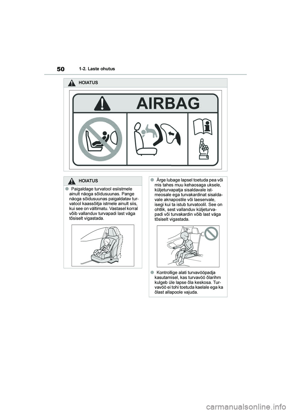 TOYOTA YARIS 2021  Kasutusjuhend (in Estonian) 50
YARIS(HB) Owners Manual_Europe_MK0001_EE
1-2. Laste ohutus
HOIATUS
HOIATUS
●Paigaldage turvatool esiistmele 
ainult näoga sõidusuunas. Pange 
näoga sõidusuunas paigaldatav tur -
vatool kaass