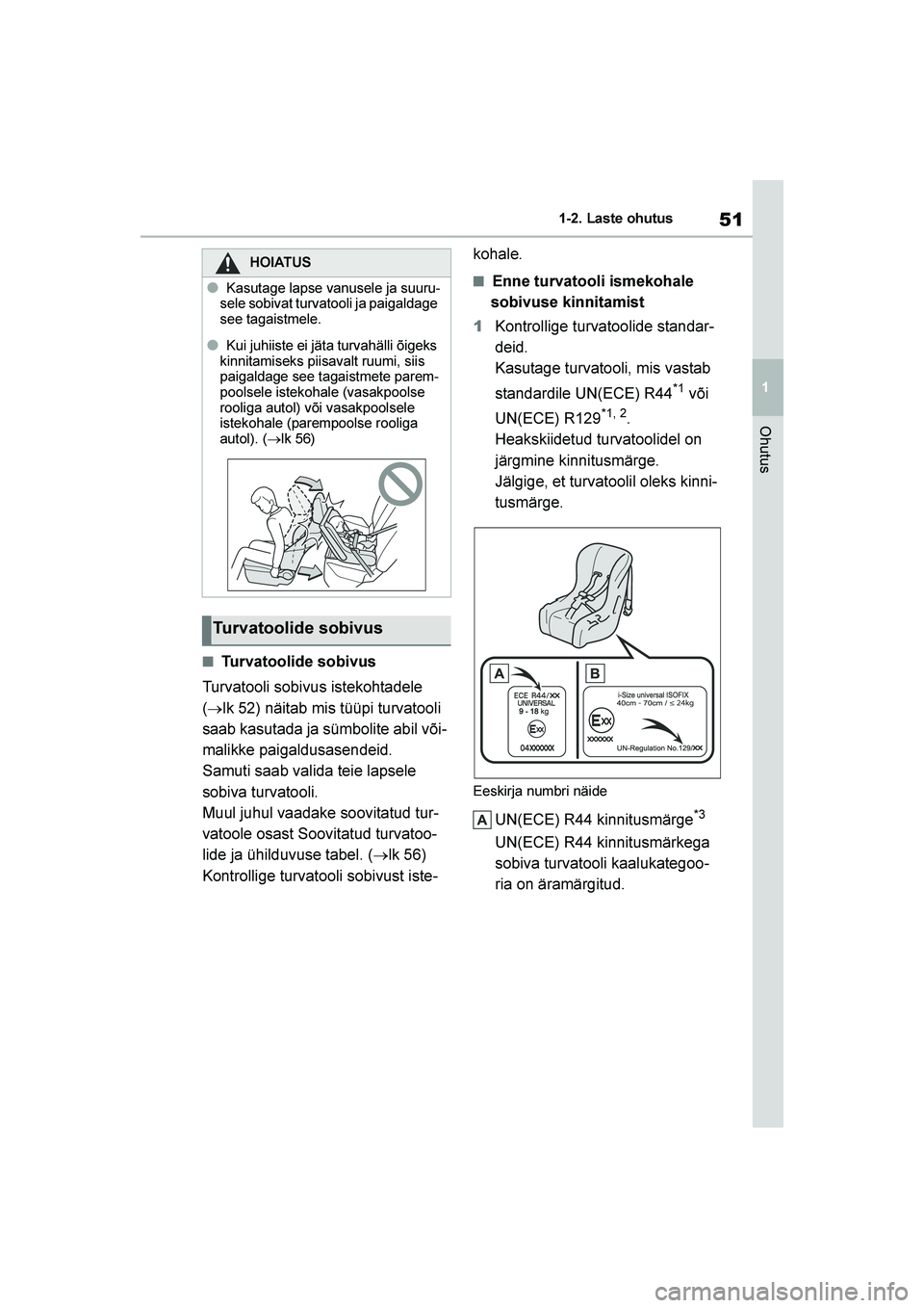 TOYOTA YARIS 2021  Kasutusjuhend (in Estonian) 51
1
YARIS(HB) Owners Manual_Europe_MK0001_EE
1-2. Laste ohutus
Ohutus
■Turvatoolide sobivus
Turvatooli sobivus istekohtadele 
(→lk 52) näitab mis tüüpi turvatooli 
saab kasutada ja sümbolite