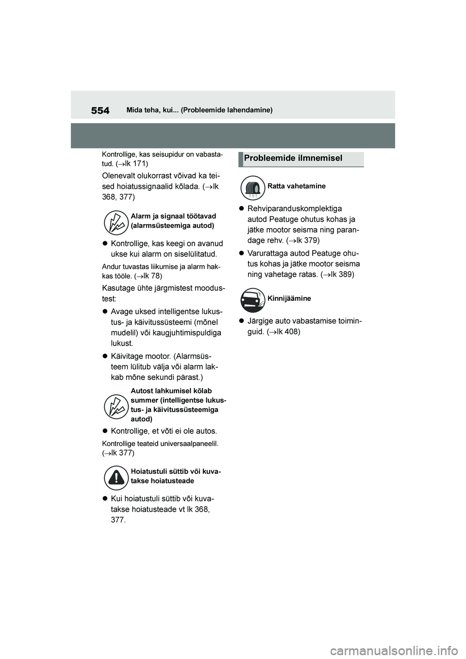 TOYOTA YARIS 2021  Kasutusjuhend (in Estonian) 554
YARIS(HB) Owners Manual_Europe_MK0001_EE
Mida teha, kui... (Probleemide lahendamine)
Kontrollige, kas seisupidur on vabasta -
tud. (→
lk 171)
Olenevalt olukorrast võivad ka tei -
sed hoiatussi