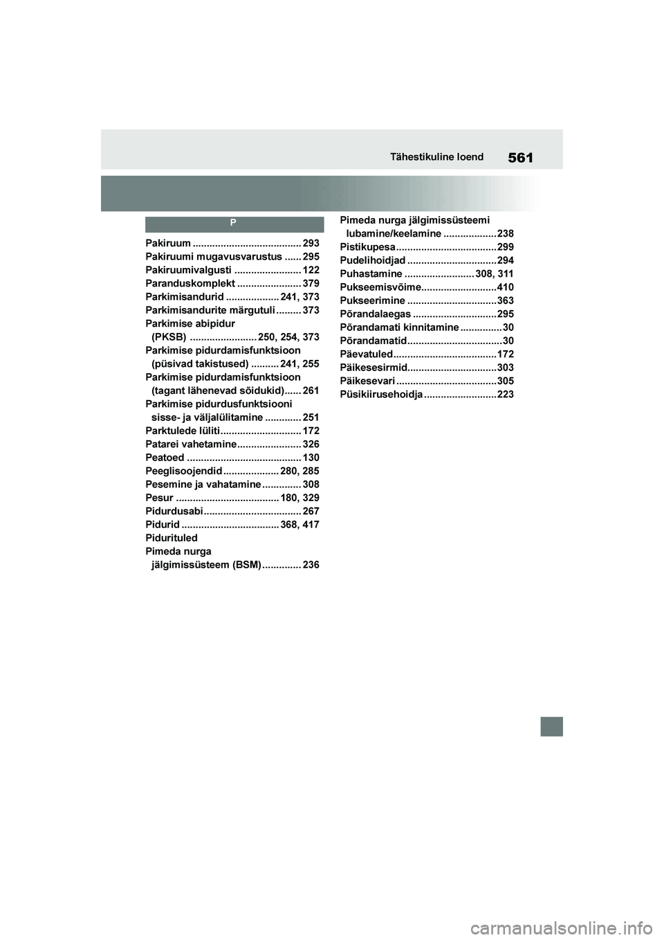 TOYOTA YARIS 2021 Kasutusjuhend (in Estonian) 561
YARIS(HB) Owners Manual_Europe_MK0001_EE
Tähestikuline loend
P
Pakiruum ....................................... 293
Pakiruumi mugavusvarustus ...... 295
Pakiruumivalgusti ....................... TOYOTA YARIS 2021 Kasutusjuhend (in Estonian) 561
YARIS(HB) Owners Manual_Europe_MK0001_EE
Tähestikuline loend
P
Pakiruum ....................................... 293
Pakiruumi mugavusvarustus ...... 295
Pakiruumivalgusti .......................