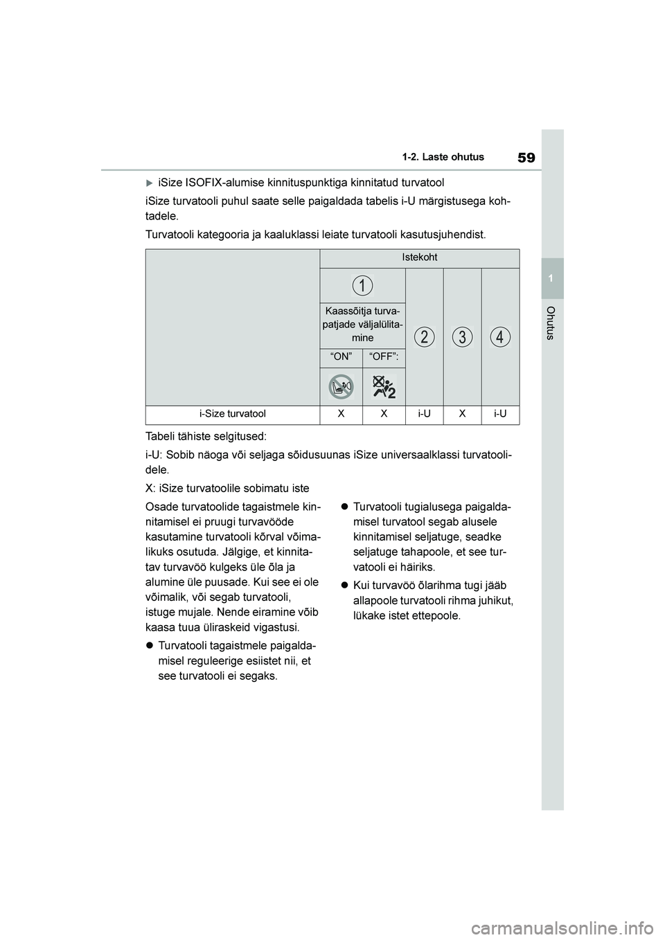 TOYOTA YARIS 2021  Kasutusjuhend (in Estonian) 59
1
YARIS(HB) Owners Manual_Europe_MK0001_EE
1-2. Laste ohutus
Ohutus
iSize ISOFIX-alumise kinnituspunktiga kinnitatud turvatool
iSize turvatooli puhul saate selle paigaldada tabelis i-U märgistus