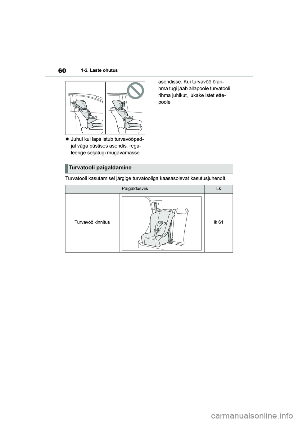 TOYOTA YARIS 2021  Kasutusjuhend (in Estonian) 60
YARIS(HB) Owners Manual_Europe_MK0001_EE
1-2. Laste ohutus
Juhul kui laps istub turvavööpad -
jal väga püstises asendis, regu -
leerige seljatugi mugavamasse  asendisse. Kui turvavöö õlari
