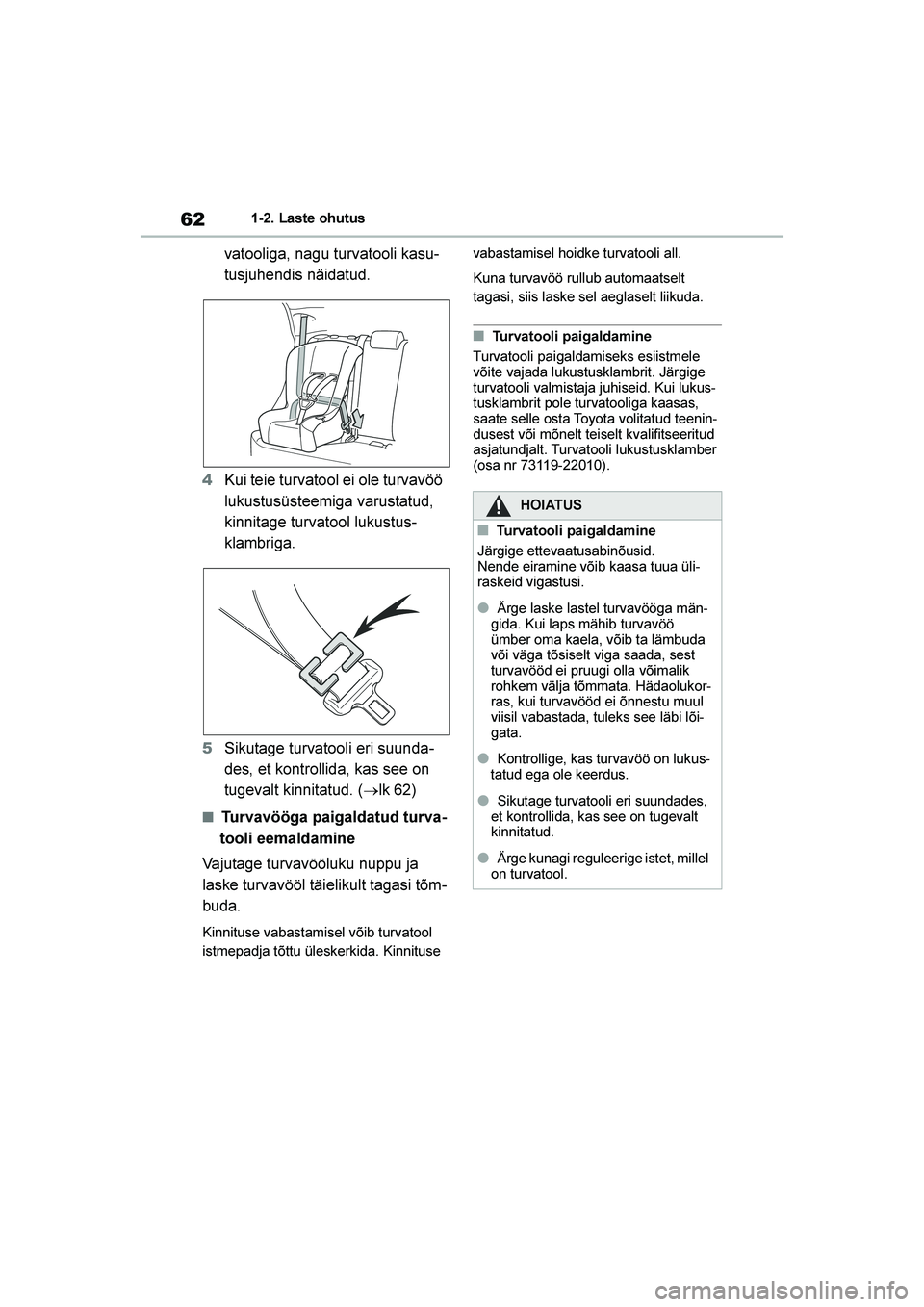 TOYOTA YARIS 2021  Kasutusjuhend (in Estonian) 62
YARIS(HB) Owners Manual_Europe_MK0001_EE
1-2. Laste ohutus
vatooliga, nagu turvatooli kasu-
tusjuhendis näidatud.
4 Kui teie turvatool ei ole turvavöö 
lukustusüsteemiga varustatud, 
kinnitage