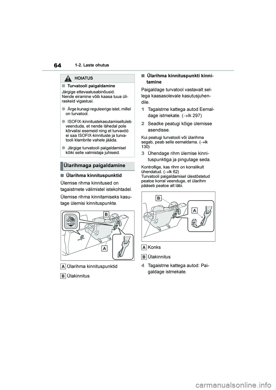 TOYOTA YARIS 2021  Kasutusjuhend (in Estonian) 64
YARIS(HB) Owners Manual_Europe_MK0001_EE
1-2. Laste ohutus
■Ülarihma kinnituspunktid
Ülemise rihma kinnitused on 
tagaistmete välimistel istekohtadel.
Ülemise rihma kinnitamiseks kasu -
tage