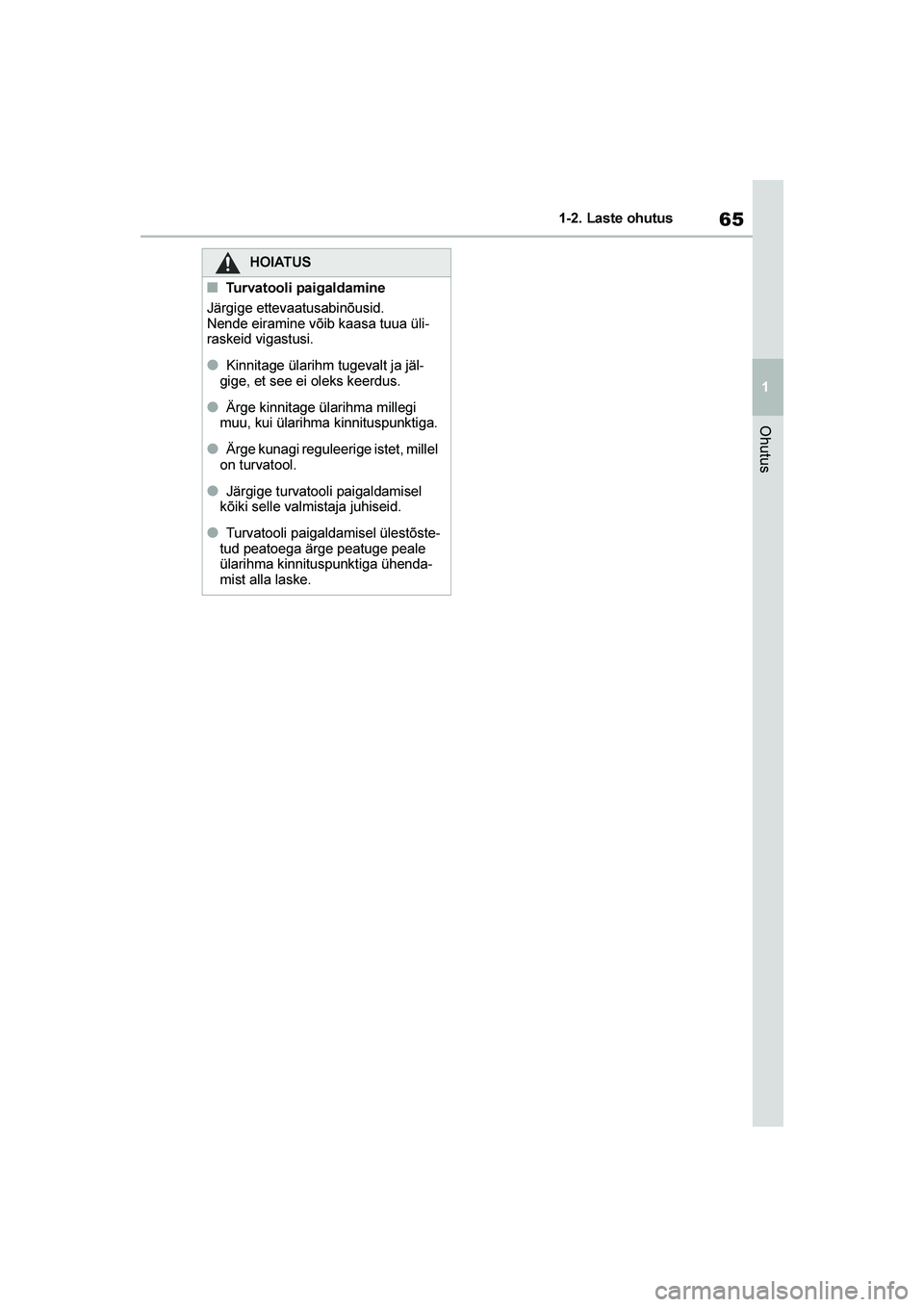 TOYOTA YARIS 2021  Kasutusjuhend (in Estonian) 65
1
YARIS(HB) Owners Manual_Europe_MK0001_EE
1-2. Laste ohutus
Ohutus
HOIATUS
■Turvatooli paigaldamine
Järgige ettevaatusabinõusid. 
Nende eiramine võib kaasa tuua üli -
raskeid vigastusi.
●