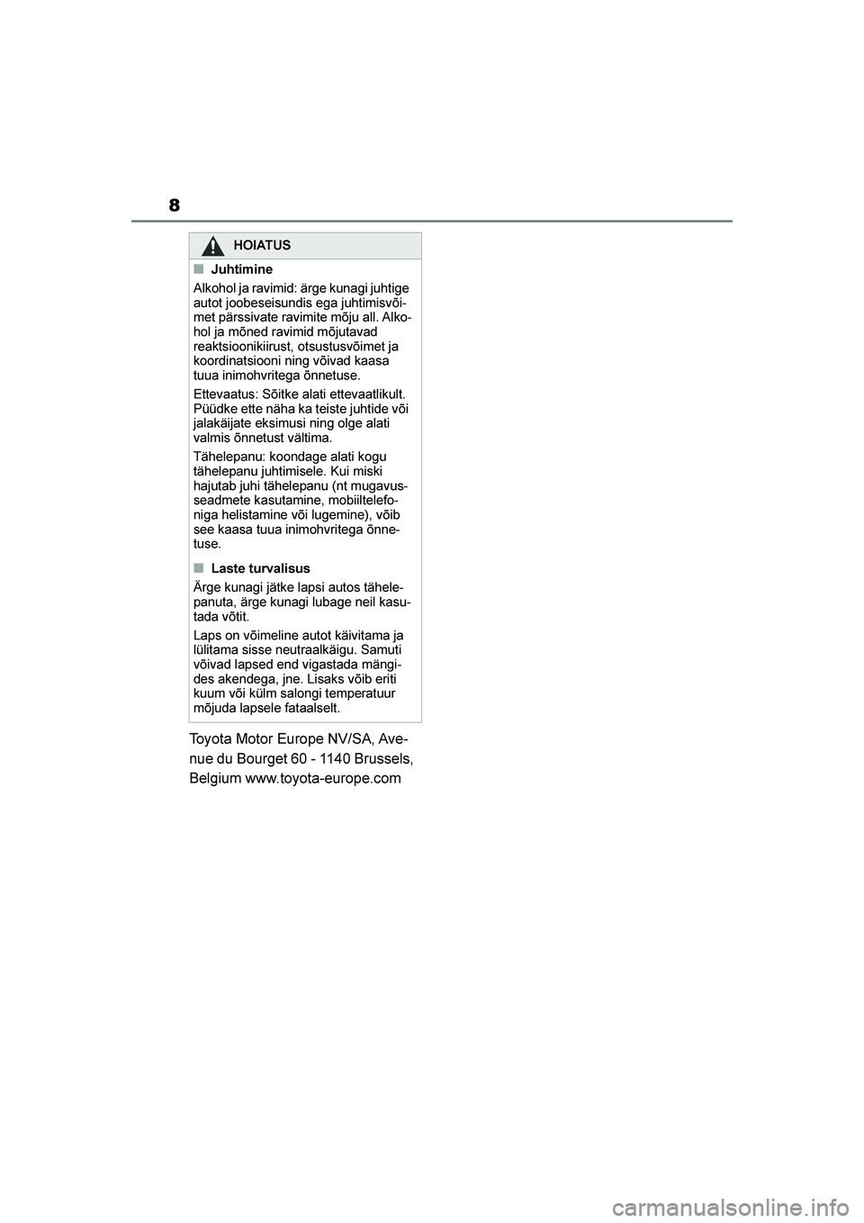 TOYOTA YARIS 2021  Kasutusjuhend (in Estonian) 8
YARIS(HB) Owners Manual_Europe_MK0001_EE
Toyota Motor Europe NV/SA, Ave-
nue du Bourget 60 - 1140 Brussels, 
Belgium www.toyota-europe.com
HOIATUS
■Juhtimine
Alkohol ja ravimid: ärge kunagi juht