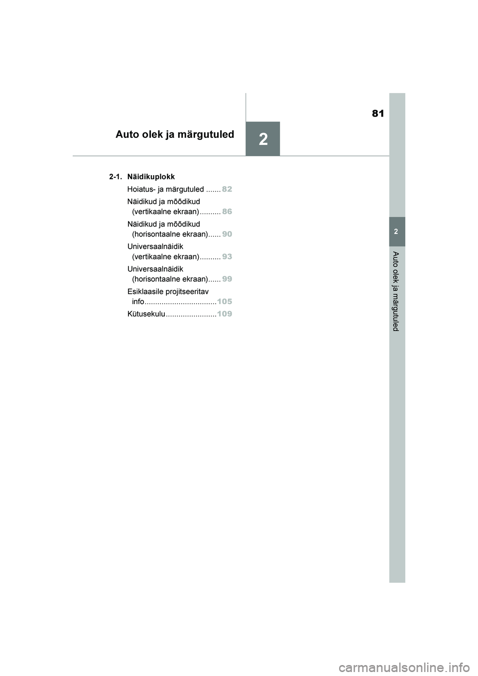 TOYOTA YARIS 2021  Kasutusjuhend (in Estonian) 2
81
YARIS(HB) Owners Manual_Europe_MK0001_EE
2
Auto olek ja märgutuled
Auto olek ja märgutuled
2-1. NäidikuplokkHoiatus- ja märgutuled ....... 82
Näidikud ja mõõdikud  (vertikaalne ekraan) ..