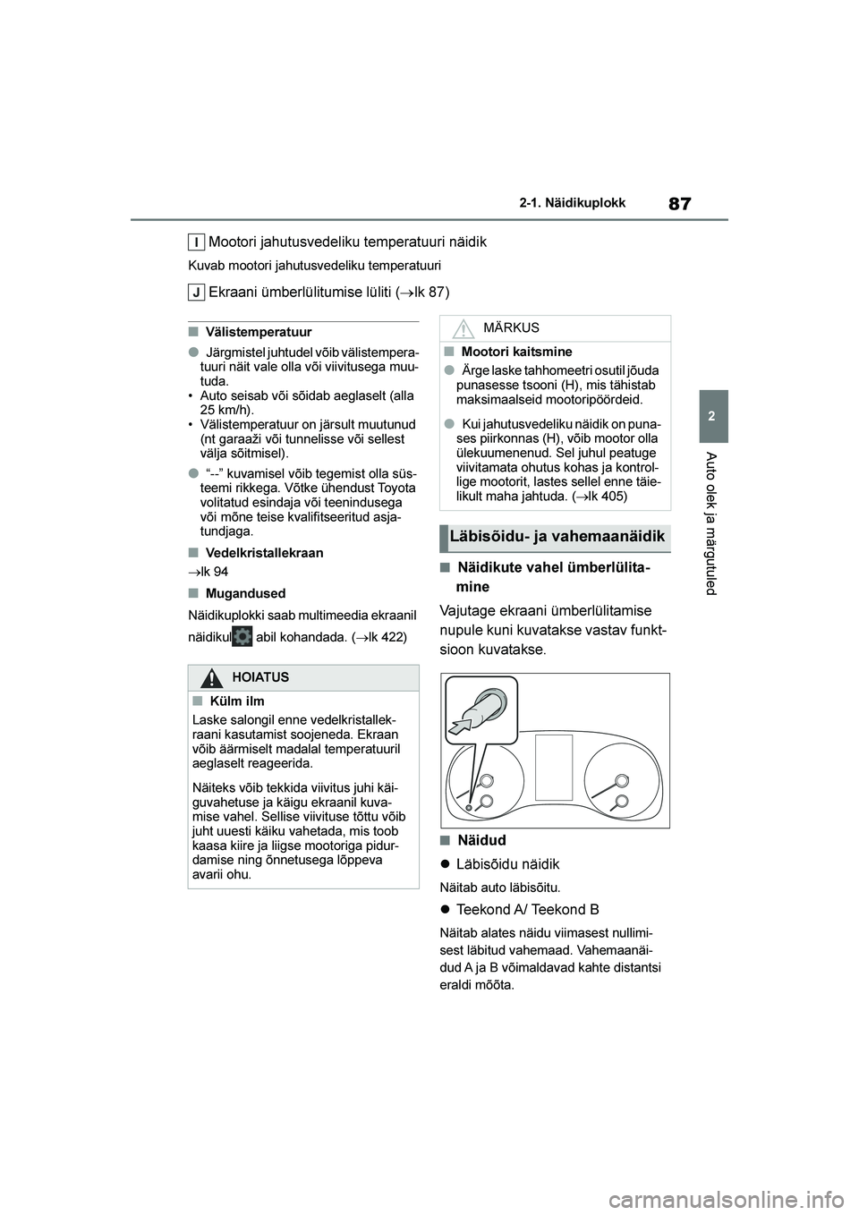 TOYOTA YARIS 2021  Kasutusjuhend (in Estonian) 87
2
YARIS(HB) Owners Manual_Europe_MK0001_EE
2-1. Näidikuplokk
Auto olek ja märgutuled
Mootori jahutusvedeliku temperatuuri näidik
Kuvab mootori jahutusvedeliku temperatuuri
Ekraani ümberlülitu