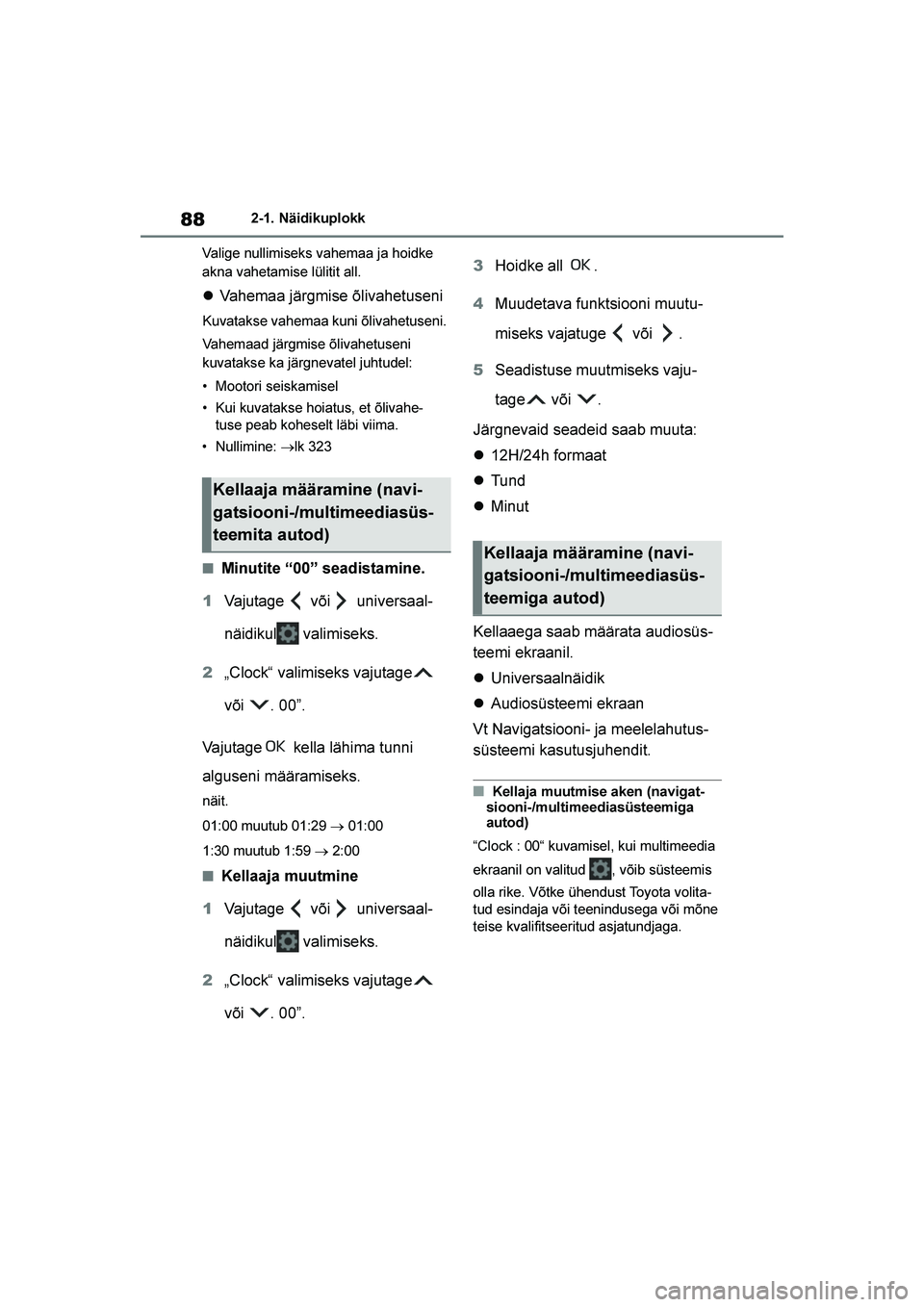 TOYOTA YARIS 2021  Kasutusjuhend (in Estonian) 88
YARIS(HB) Owners Manual_Europe_MK0001_EE
2-1. Näidikuplokk
Valige nullimiseks vahemaa ja hoidke 
akna vahetamise lülitit all.
 Vahemaa järgmise õlivahetuseni
Kuvatakse vahemaa kuni õlivahetu