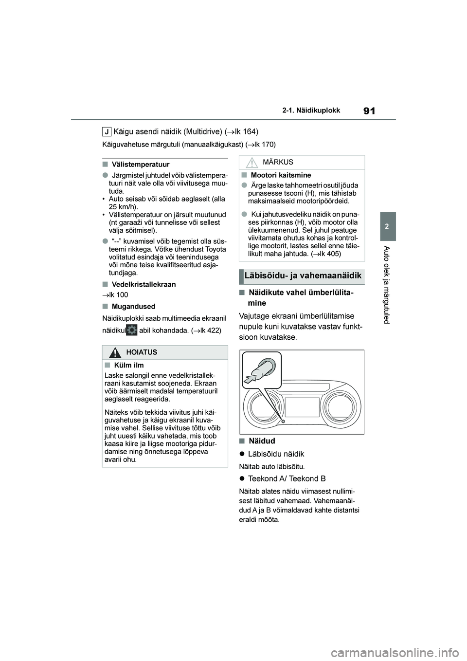 TOYOTA YARIS 2021  Kasutusjuhend (in Estonian) 91
2
YARIS(HB) Owners Manual_Europe_MK0001_EE
2-1. Näidikuplokk
Auto olek ja märgutuled
Käigu asendi näidik (Multidrive) (→lk 164)
Käiguvahetuse märgutuli (manuaalkäigukast) ( →lk 170)
■