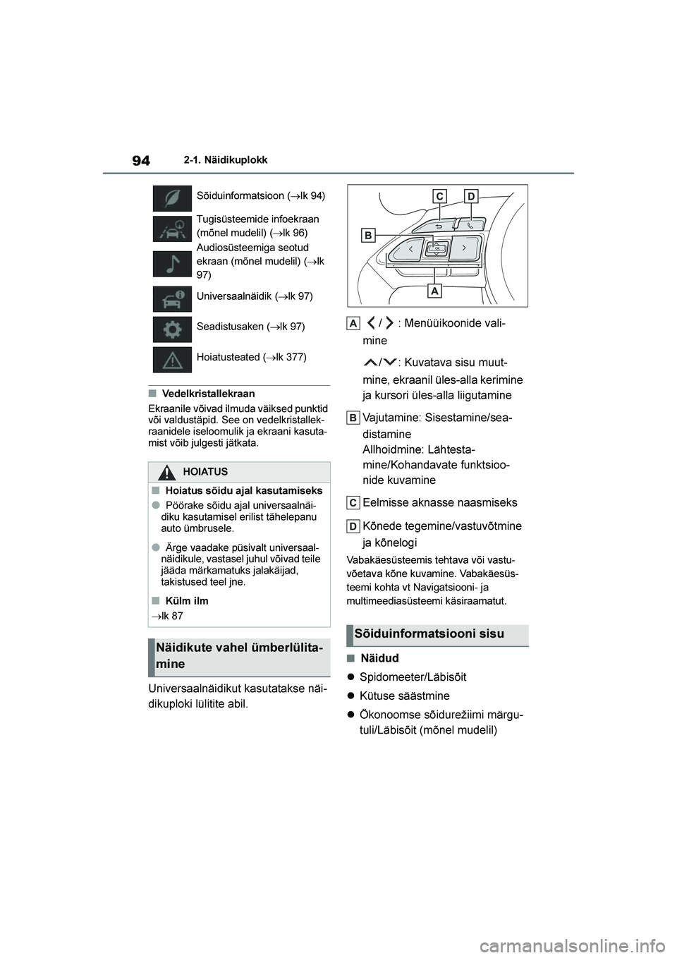 TOYOTA YARIS 2021  Kasutusjuhend (in Estonian) 94
YARIS(HB) Owners Manual_Europe_MK0001_EE
2-1. Näidikuplokk
■Vedelkristallekraan
Ekraanile võivad ilmuda väiksed punktid 
või valdustäpid. See on vedelkristallek -
raanidele iseloomulik ja e