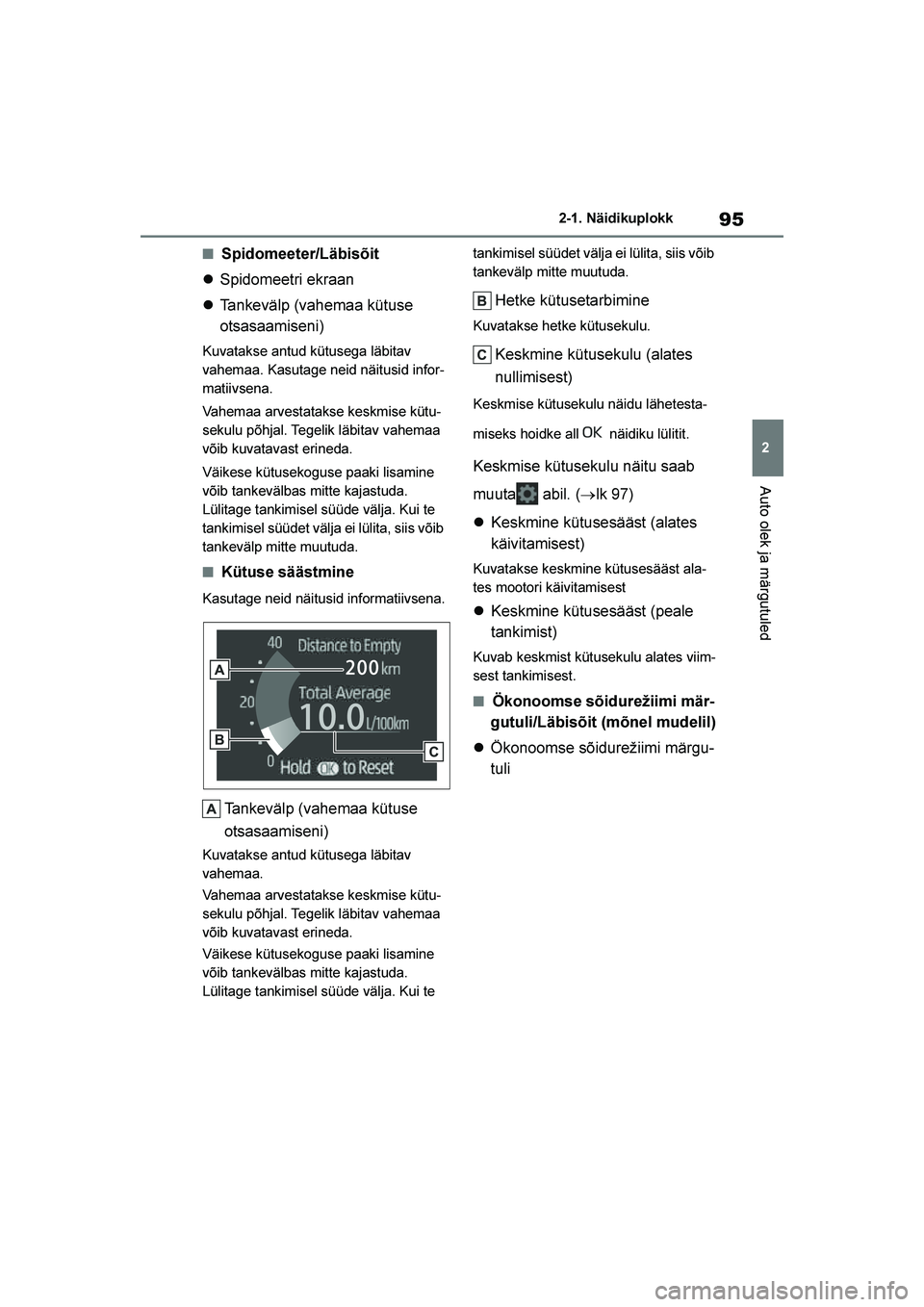 TOYOTA YARIS 2021  Kasutusjuhend (in Estonian) 95
2
YARIS(HB) Owners Manual_Europe_MK0001_EE
2-1. Näidikuplokk
Auto olek ja märgutuled
■Spidomeeter/Läbisõit
 Spidomeetri ekraan
 Tankevälp (vahemaa kütuse 
otsasaamiseni)
Kuvatakse antud 