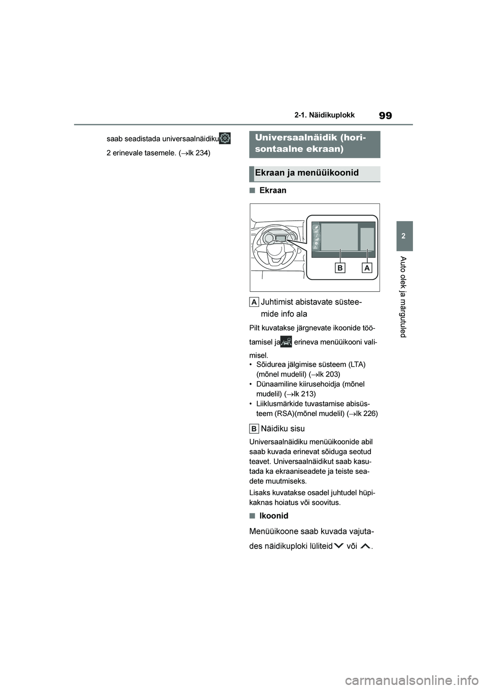TOYOTA YARIS 2021  Kasutusjuhend (in Estonian) 99
2
YARIS(HB) Owners Manual_Europe_MK0001_EE
2-1. Näidikuplokk
Auto olek ja märgutuled
saab seadistada universaalnäidiku  
2 erinevale tasemele. (→lk 234)
■Ekraan
Juhtimist abistavate süstee