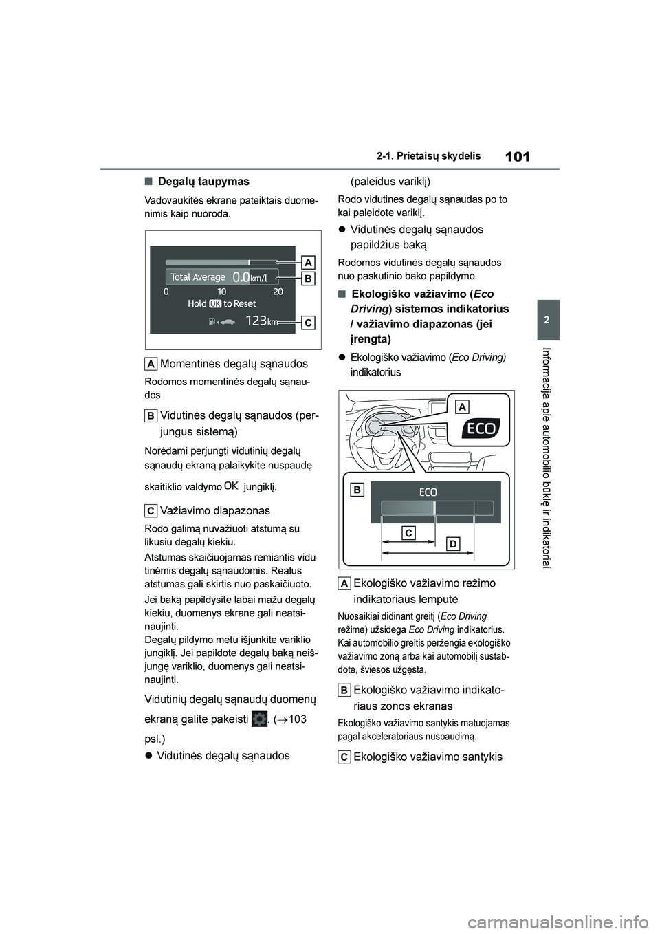 TOYOTA YARIS 2021  Eksploatavimo vadovas (in Lithuanian) 
101
2
YARIS(HB) Owners Manual_Europe_MK0001_LT
2-1. Prietaisų sky delis
Informacija apie automobilio būklę ir indikatoriai
■Degalų taupymas
Vadovaukitės ekrane pateiktais duome-
nimis kaip nu