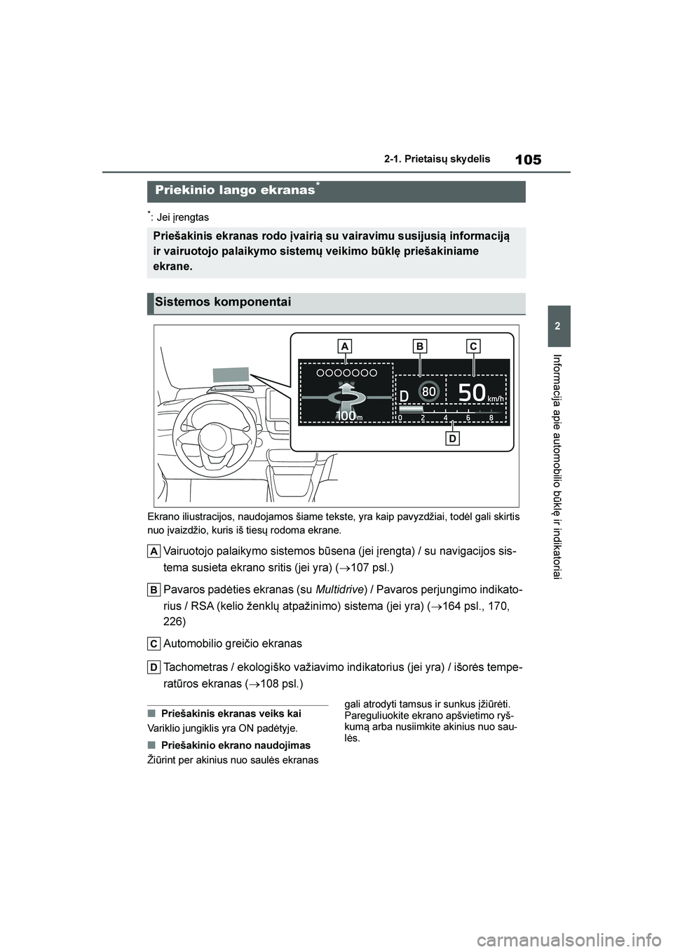TOYOTA YARIS 2021  Eksploatavimo vadovas (in Lithuanian) 
105
2
YARIS(HB) Owners Manual_Europe_MK0001_LT
2-1. Prietaisų sky delis
Informacija apie automobilio būklę ir indikatoriai
*: Jei įrengtas
Ekrano iliustracijos, naudojamos šiame tekste, yra kai