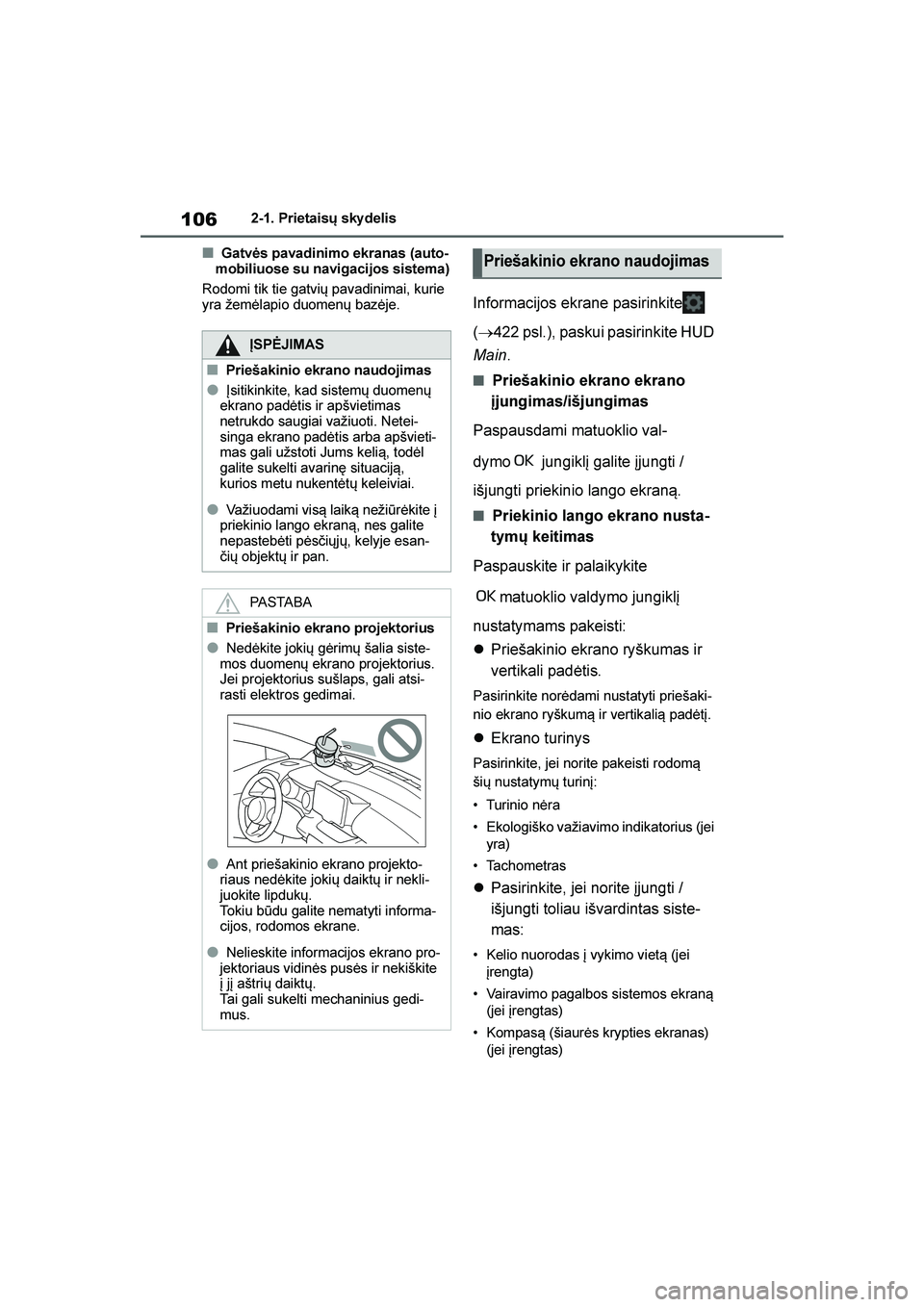 TOYOTA YARIS 2021  Eksploatavimo vadovas (in Lithuanian) 
106
YARIS(HB) Owners Manual_Europe_MK0001_LT
2-1. Prietaisų sky delis
■Gatvės pavadinimo ekranas (auto-
mobiliuose su navigacijos sistema)
Rodomi tik tie gatvių pavadinimai, kurie 
yra žemėla