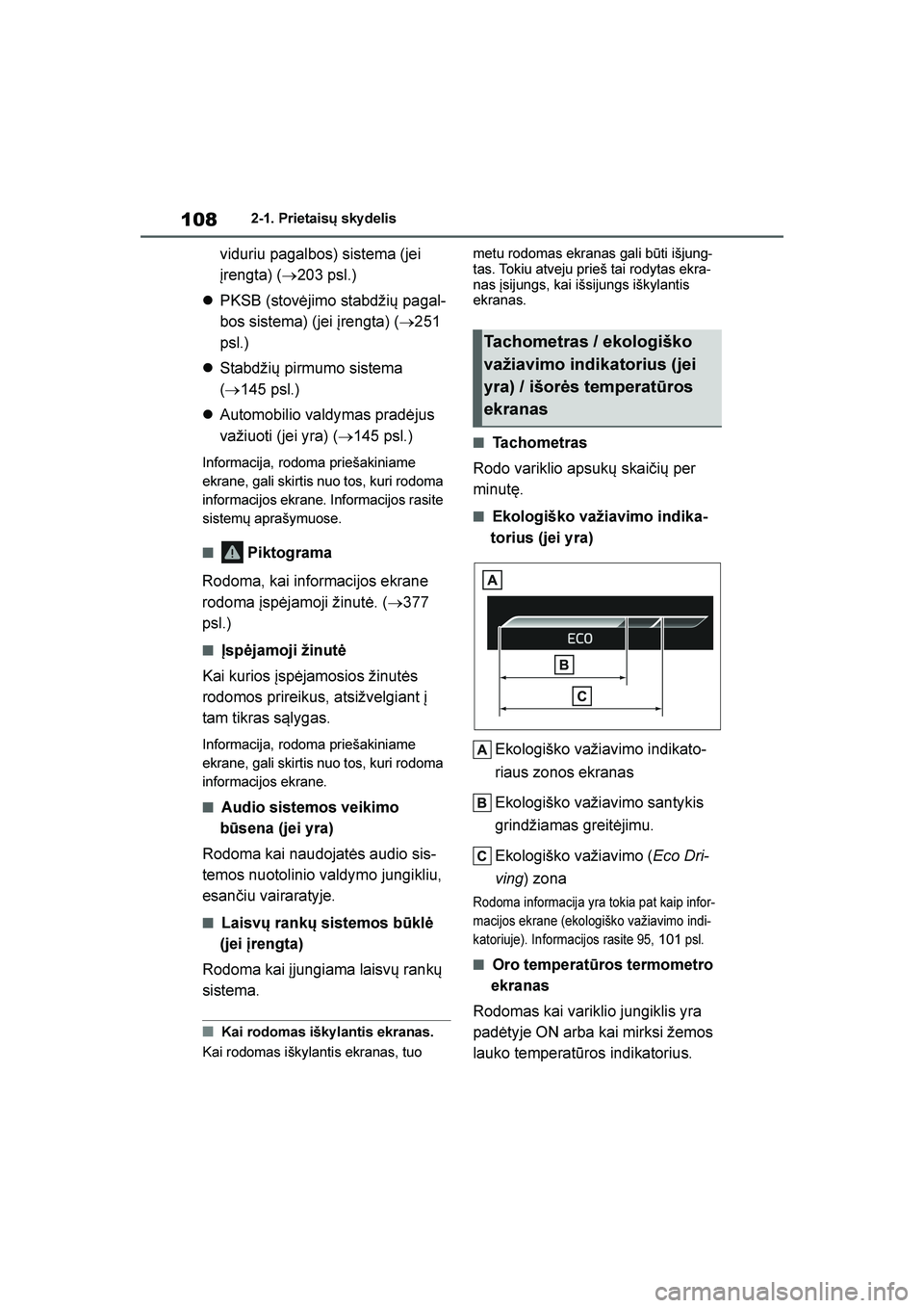 TOYOTA YARIS 2021  Eksploatavimo vadovas (in Lithuanian) 
108
YARIS(HB) Owners Manual_Europe_MK0001_LT
2-1. Prietaisų sky delis
viduriu pagalbos) sistema (jei 
įrengta) (→203 psl.)
 PKSB (stovėjimo stabdžių pagal -
bos sistema) (jei įrengta) ( →