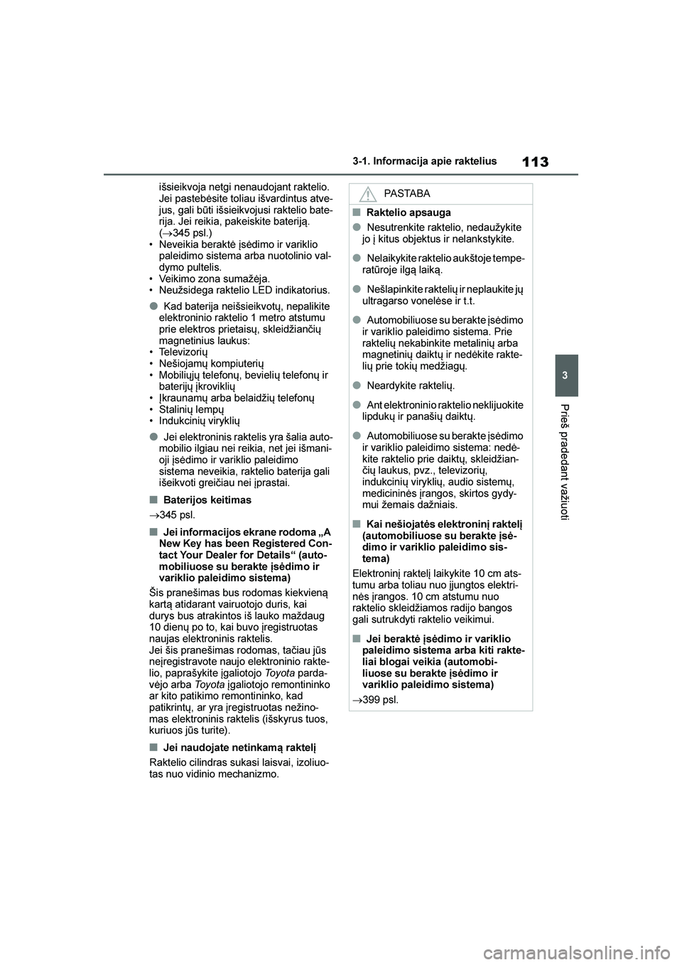 TOYOTA YARIS 2021 Eksploatavimo vadovas (in Lithuanian)
113
3
YARIS(HB) Owners Manual_Europe_MK0001_LT
3-1. Informacija apie raktelius
Prieš pradedant važiuoti
išsieikvoja netgi nenaudojant raktelio.
Jei pastebėsite toliau išvardintus atve-
jus, ga TOYOTA YARIS 2021 Eksploatavimo vadovas (in Lithuanian)
113
3
YARIS(HB) Owners Manual_Europe_MK0001_LT
3-1. Informacija apie raktelius
Prieš pradedant važiuoti
išsieikvoja netgi nenaudojant raktelio.
Jei pastebėsite toliau išvardintus atve-
jus, ga