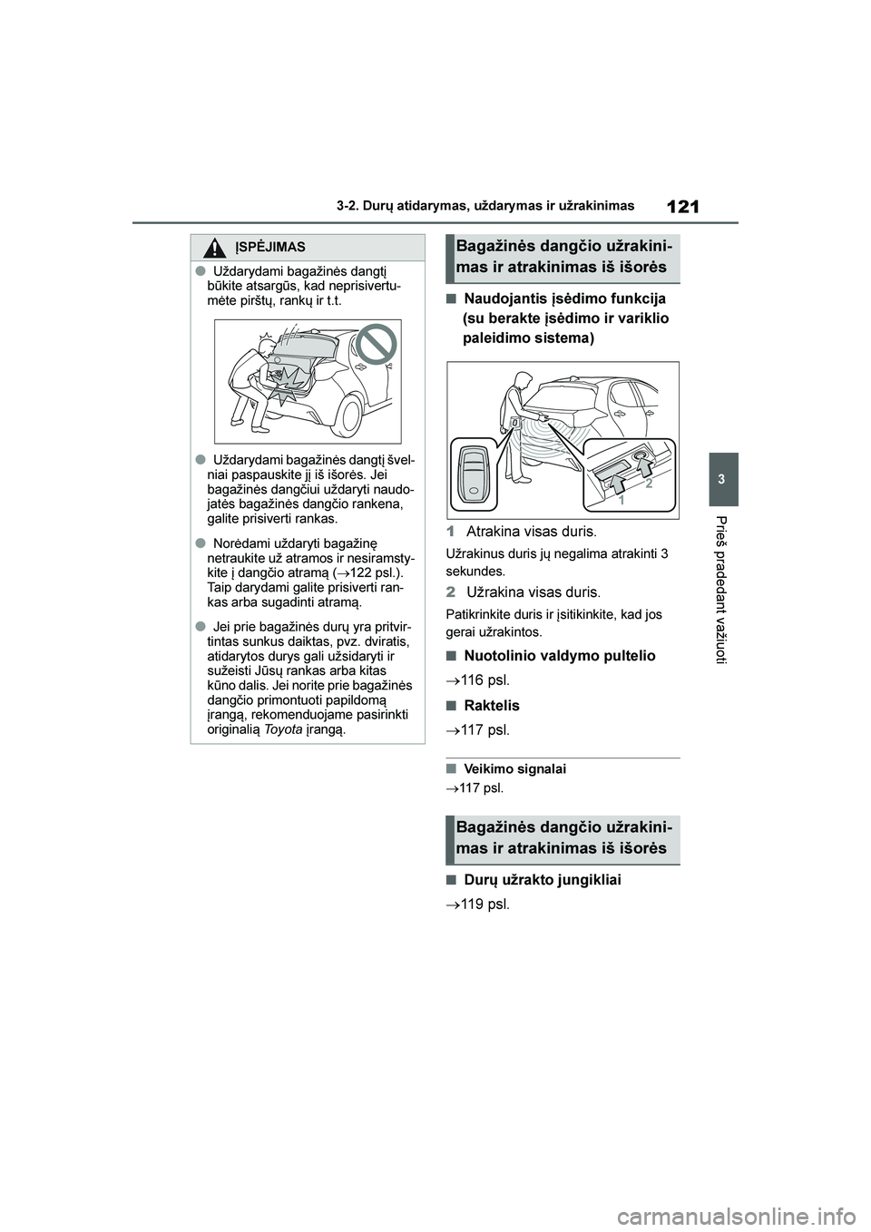 TOYOTA YARIS 2021 Eksploatavimo vadovas (in Lithuanian)
121
3
YARIS(HB) Owners Manual_Europe_MK0001_LT
3-2. Durų atidarymas, uždarymas ir užrakinimas
Prieš pradedant važiuoti
■Naudojantis įsėdimo funkcija
(su berakte įsėdimo ir variklio
pale TOYOTA YARIS 2021 Eksploatavimo vadovas (in Lithuanian)
121
3
YARIS(HB) Owners Manual_Europe_MK0001_LT
3-2. Durų atidarymas, uždarymas ir užrakinimas
Prieš pradedant važiuoti
■Naudojantis įsėdimo funkcija
(su berakte įsėdimo ir variklio
pale