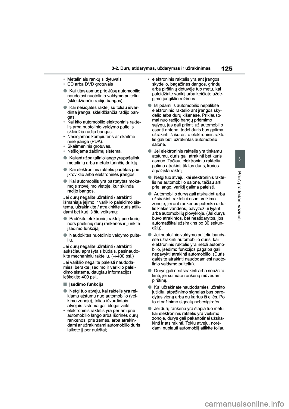 TOYOTA YARIS 2021 Eksploatavimo vadovas (in Lithuanian)
125
3
YARIS(HB) Owners Manual_Europe_MK0001_LT
3-2. Durų atidarymas, uždarymas ir užrakinimas
Prieš pradedant važiuoti
• Metaliniais rankų šildytuvais
• CD arba DVD grotuvais
●Kai kitas TOYOTA YARIS 2021 Eksploatavimo vadovas (in Lithuanian)
125
3
YARIS(HB) Owners Manual_Europe_MK0001_LT
3-2. Durų atidarymas, uždarymas ir užrakinimas
Prieš pradedant važiuoti
• Metaliniais rankų šildytuvais
• CD arba DVD grotuvais
●Kai kitas