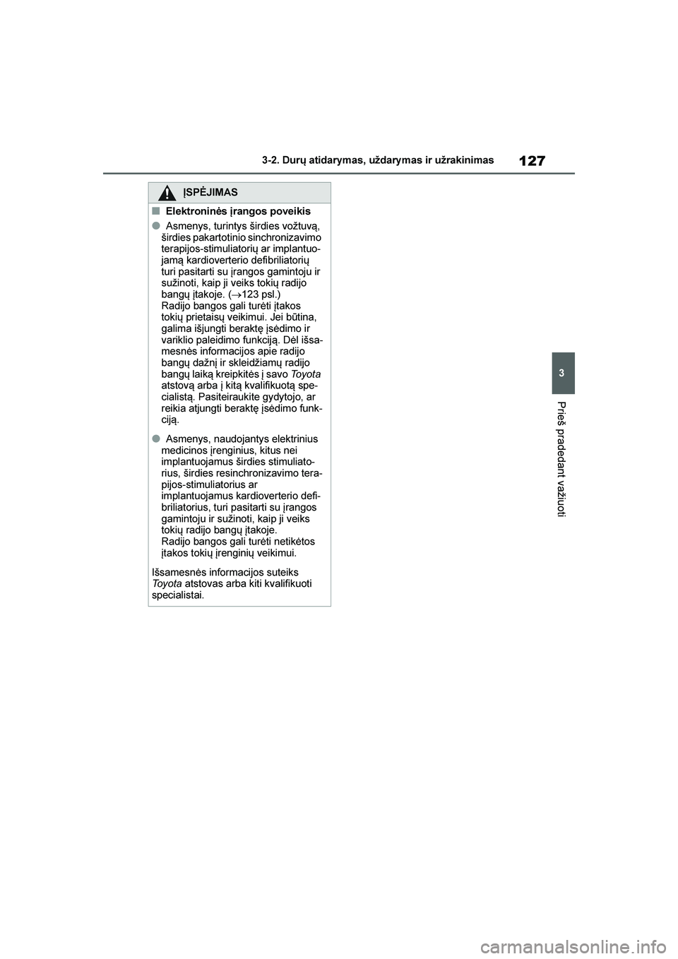TOYOTA YARIS 2021 Eksploatavimo vadovas (in Lithuanian)
127
3
YARIS(HB) Owners Manual_Europe_MK0001_LT
3-2. Durų atidarymas, uždarymas ir užrakinimas
Prieš pradedant važiuoti
ĮSPĖJIMAS
■Elektroninės \brangos poveikis
●Asmenys, turintys širdi TOYOTA YARIS 2021 Eksploatavimo vadovas (in Lithuanian)
127
3
YARIS(HB) Owners Manual_Europe_MK0001_LT
3-2. Durų atidarymas, uždarymas ir užrakinimas
Prieš pradedant važiuoti
ĮSPĖJIMAS
■Elektroninės \brangos poveikis
●Asmenys, turintys širdi