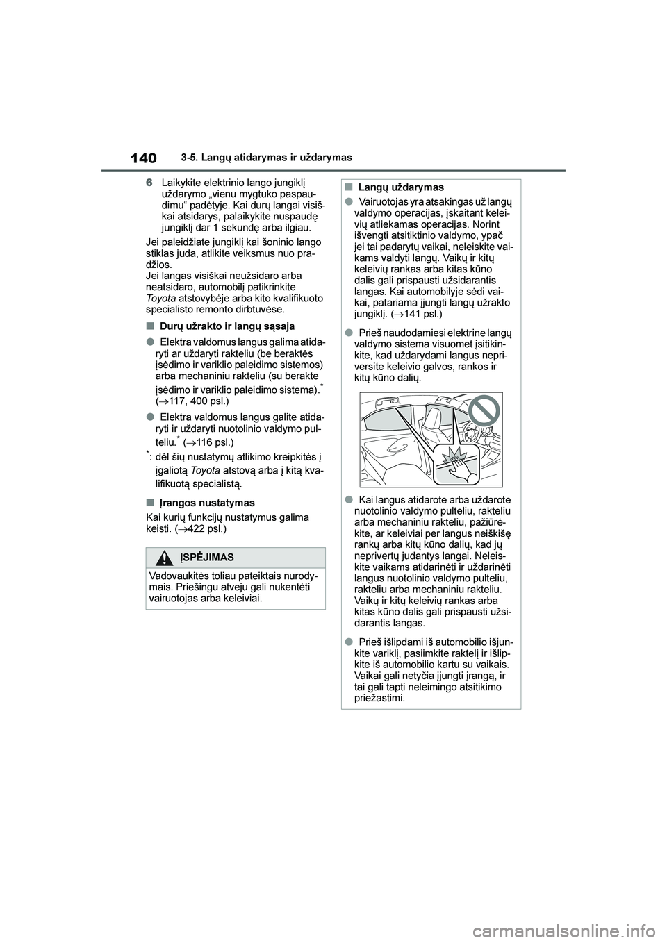 TOYOTA YARIS 2021  Eksploatavimo vadovas (in Lithuanian) 
140
YARIS(HB) Owners Manual_Europe_MK0001_LT
3-5. Langų atidary mas ir uždary mas
6 Laikykite elektrinio lango jungiklį 
uždarymo „vienu mygtuko paspau -
dimu“ padėtyje. Kai durų langai vi