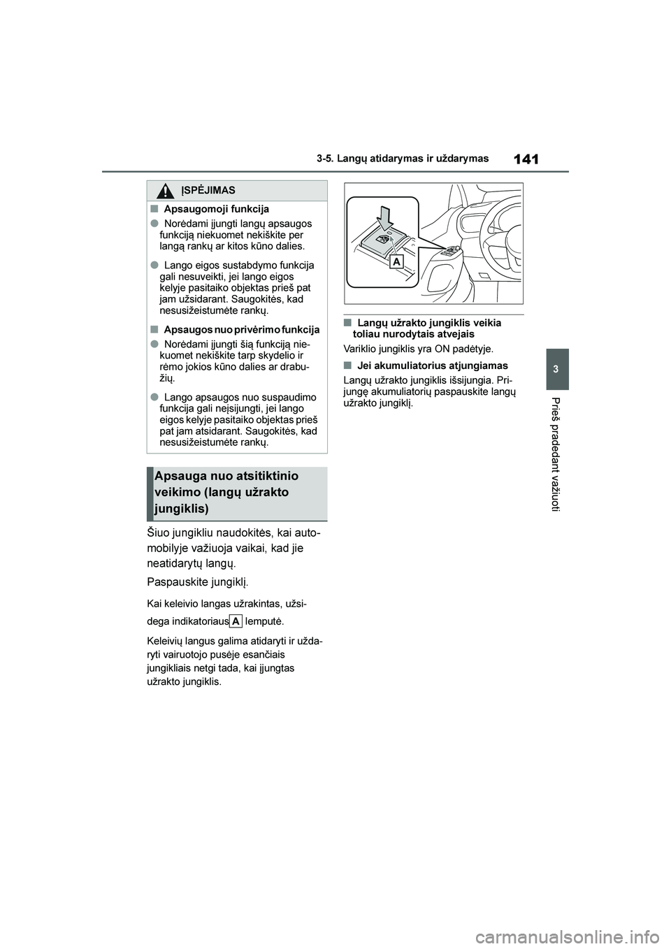 TOYOTA YARIS 2021  Eksploatavimo vadovas (in Lithuanian) 
141
3
YARIS(HB) Owners Manual_Europe_MK0001_LT
3-5. Langų atidary mas ir uždary mas
Prieš pradedant važiuoti
Šiuo jungikliu naudokitės, kai auto-
mobilyje važiuoja vaikai, kad jie 
neatidaryt