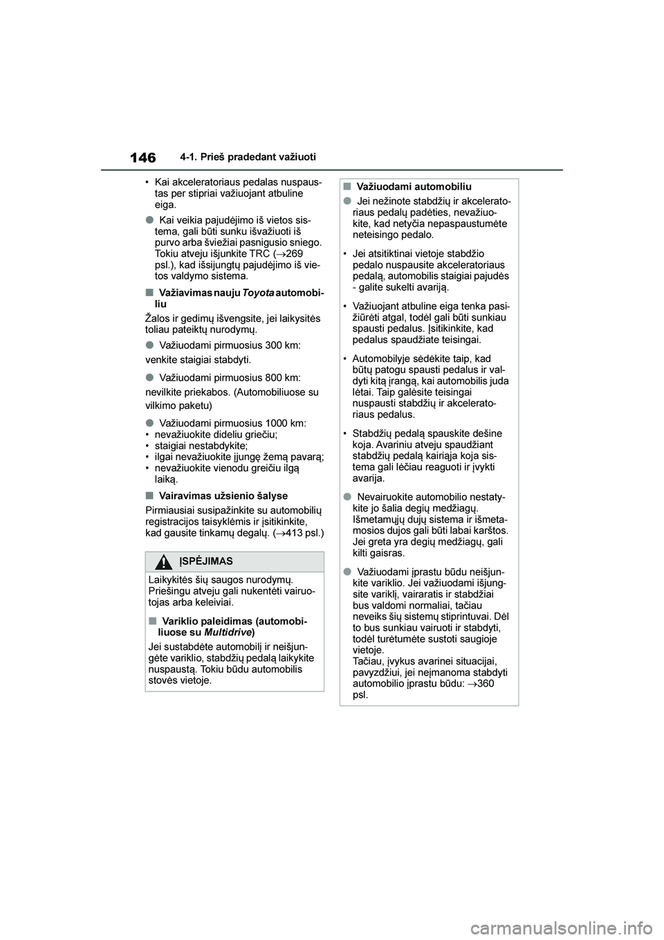 TOYOTA YARIS 2021  Eksploatavimo vadovas (in Lithuanian) 
146
YARIS(HB) Owners Manual_Europe_MK0001_LT
4-1. Prieš pradedant važiuoti
• Kai akceleratoriaus pedalas nuspaus -
tas per stipriai važiuojant atbuline 
eiga.
●Kai veikia pajudėjimo iš viet