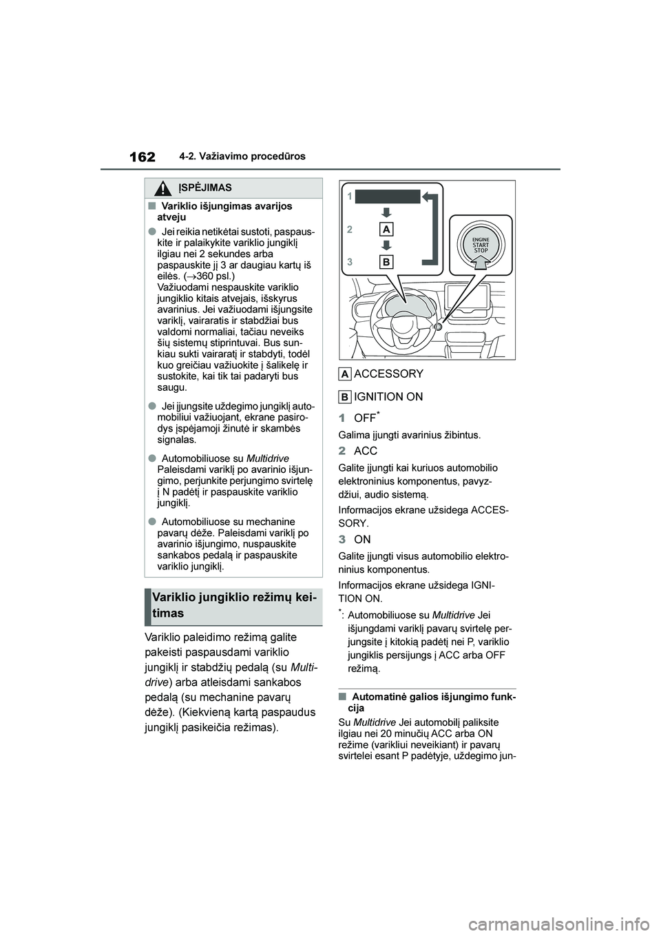 TOYOTA YARIS 2021  Eksploatavimo vadovas (in Lithuanian) 
162
YARIS(HB) Owners Manual_Europe_MK0001_LT
4-2. Važiavimo procedūros
Variklio paleidimo režim\b galite 
pakeisti paspausdami variklio 
jungiklį ir stabdžių pedal\b (su Multi-
drive ) arba at