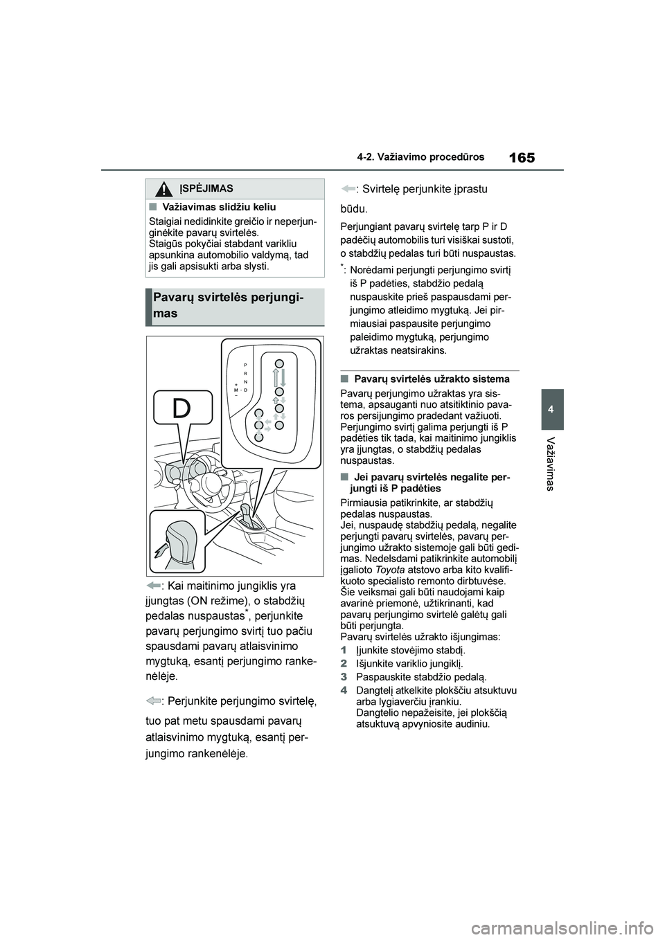 TOYOTA YARIS 2021  Eksploatavimo vadovas (in Lithuanian) 
165
4
YARIS(HB) Owners Manual_Europe_MK0001_LT
4-2. Važiavimo procedūros
Važiavimas
: Kai maitinimo jungiklis yra 
įjungtas (ON režime), o stabdžių 
pedalas nuspaustas
*, perjunkite 
pavarų 