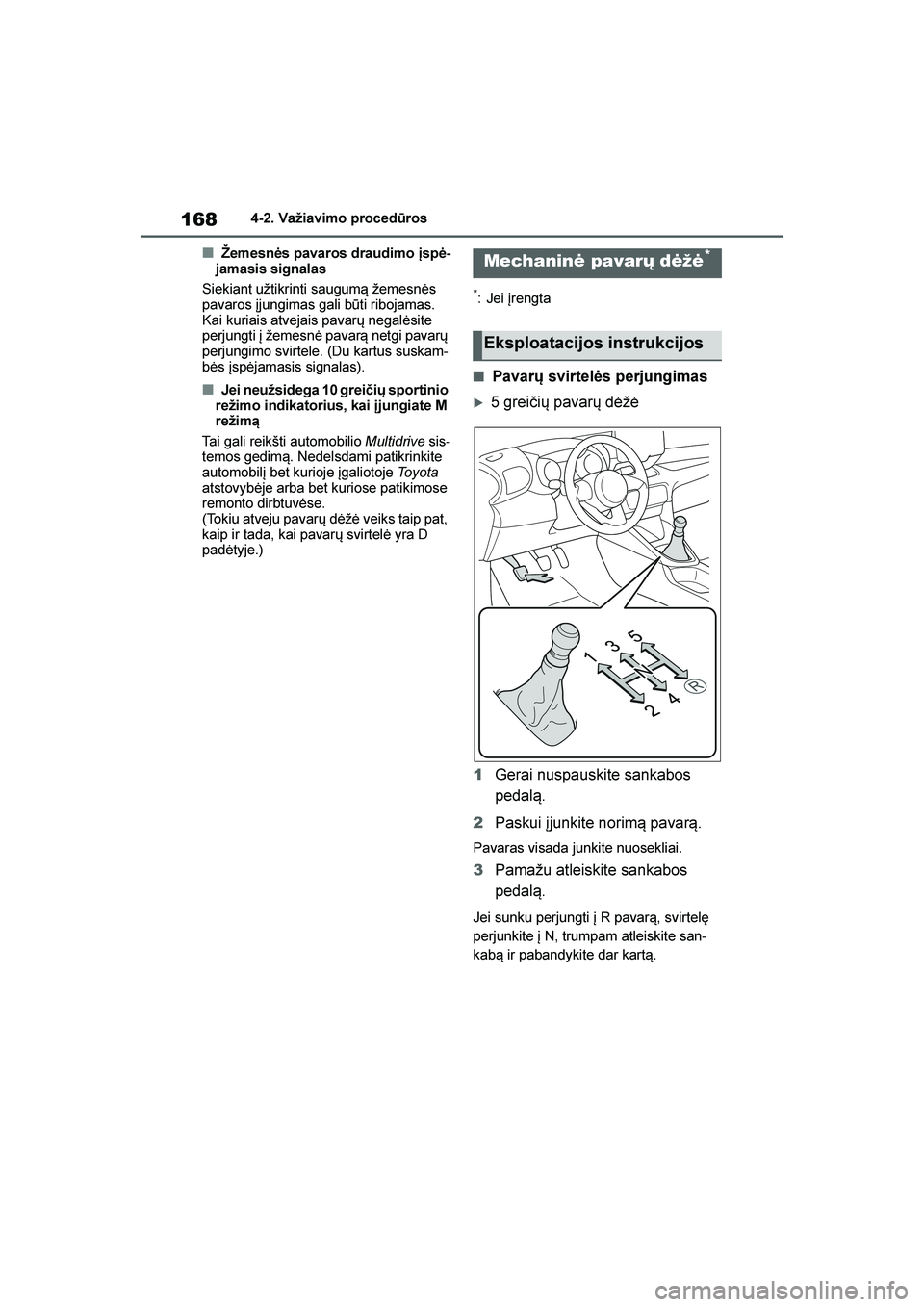 TOYOTA YARIS 2021  Eksploatavimo vadovas (in Lithuanian) 
168
YARIS(HB) Owners Manual_Europe_MK0001_LT
4-2. Važiavimo procedūros
■Žemesnės pavaros draudimo \bspė-
jamasis signalas
Siekiant užtikrinti saugum\b žemesnės 
pavaros įjungimas gali bū