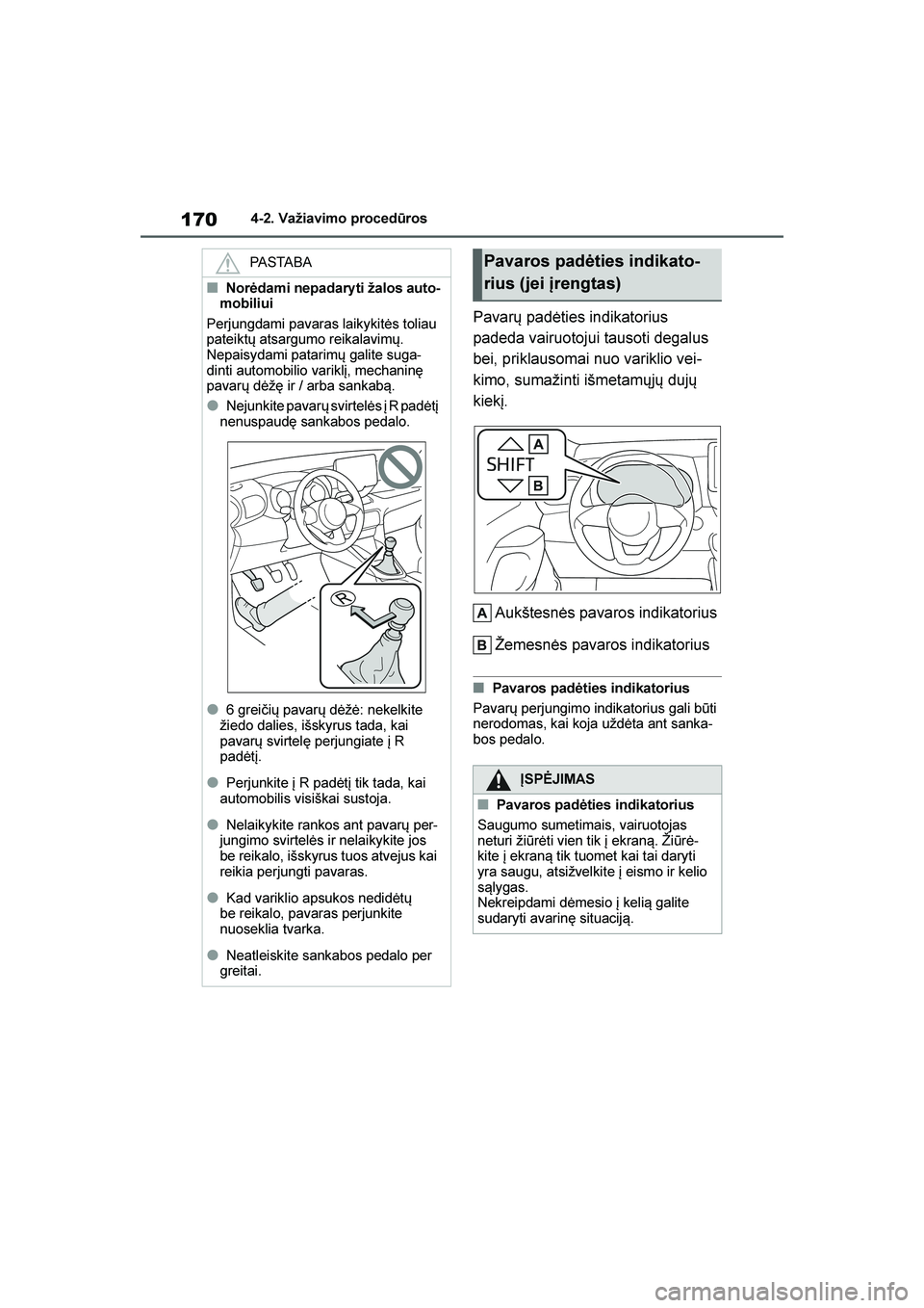 TOYOTA YARIS 2021  Eksploatavimo vadovas (in Lithuanian) 
170
YARIS(HB) Owners Manual_Europe_MK0001_LT
4-2. Važiavimo procedūros
Pavarų padėties indikatorius 
padeda vairuotojui tausoti degalus 
bei, priklausomai nuo variklio vei-
kimo, sumažinti išm