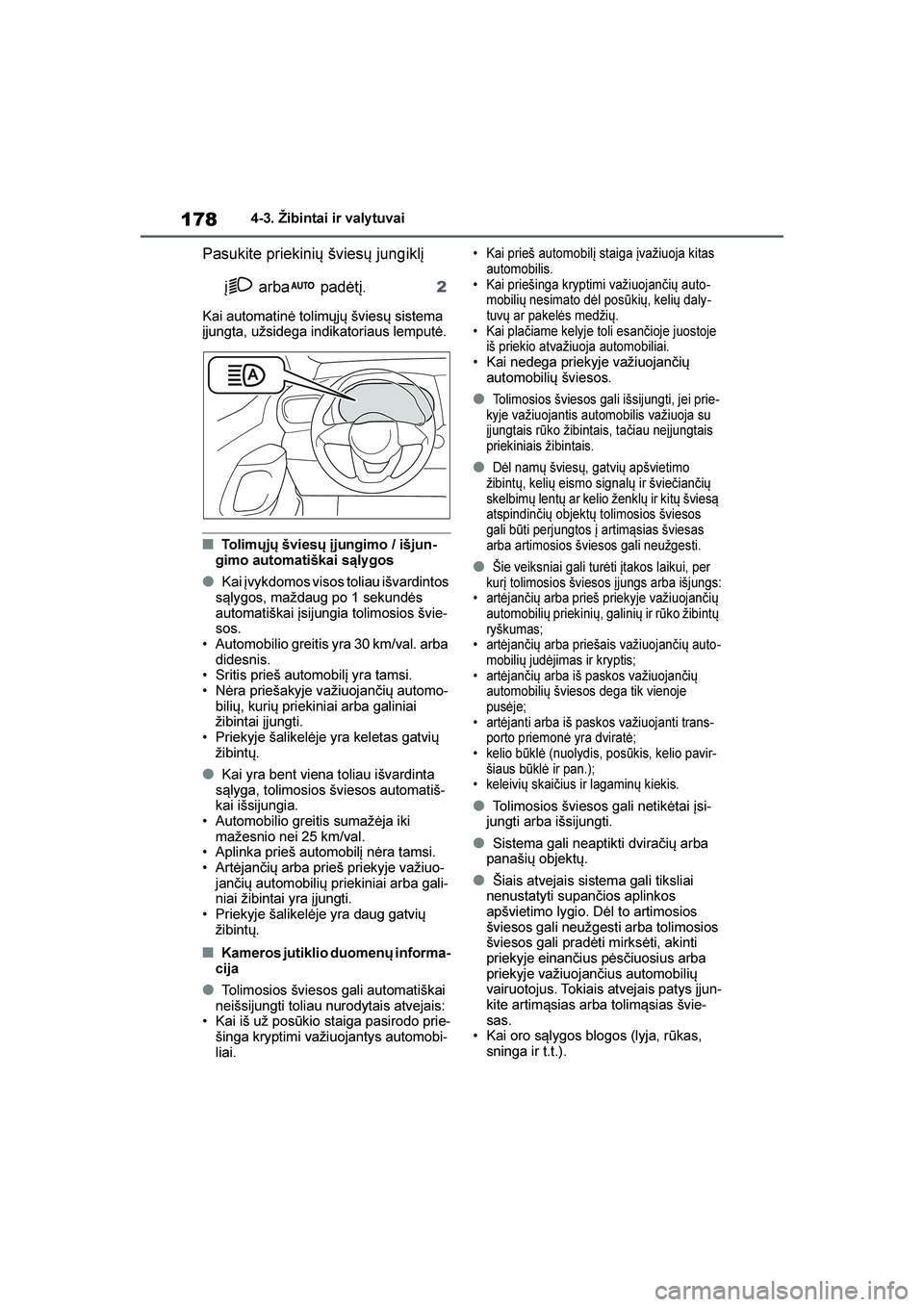 TOYOTA YARIS 2021  Eksploatavimo vadovas (in Lithuanian) 
178
YARIS(HB) Owners Manual_Europe_MK0001_LT
4-3. Žibintai ir valy tuvai
Pasukite priekinių šviesų jungiklį į  arba  padėtį. 2
Kai automatinė tolimųjų šviesų sistema 
įjungta, užsideg