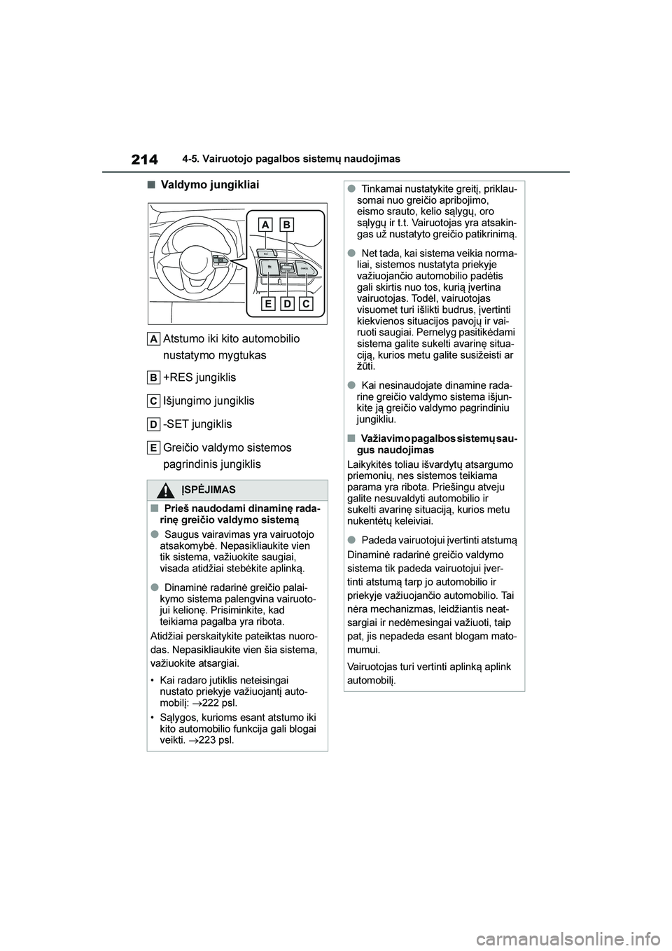 TOYOTA YARIS 2021 Eksploatavimo vadovas (in Lithuanian)
214
YARIS(HB) Owners Manual_Europe_MK0001_LT
4-5. Vairuotojo pagalbos sistemų naudojimas
■Valdymo jungikliaiAtstumo iki kito automobilio
nustatymo mygtukas
+RES jungiklis
Išjungimo jungiklis
-S TOYOTA YARIS 2021 Eksploatavimo vadovas (in Lithuanian)
214
YARIS(HB) Owners Manual_Europe_MK0001_LT
4-5. Vairuotojo pagalbos sistemų naudojimas
■Valdymo jungikliaiAtstumo iki kito automobilio
nustatymo mygtukas
+RES jungiklis
Išjungimo jungiklis
-S