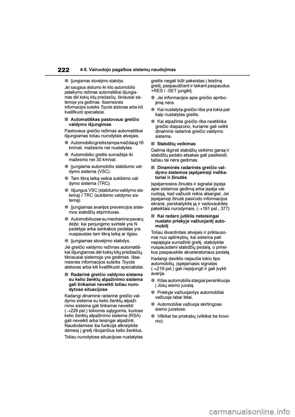 TOYOTA YARIS 2021  Eksploatavimo vadovas (in Lithuanian) 
222
YARIS(HB) Owners Manual_Europe_MK0001_LT
4-5. Vairuotojo pagalbos sistemų naudojimas
●Įjungiamas stovėjimo stabdys.
Jei saugaus atstumo iki kito automobilio 
palaikymo režimas automatiška