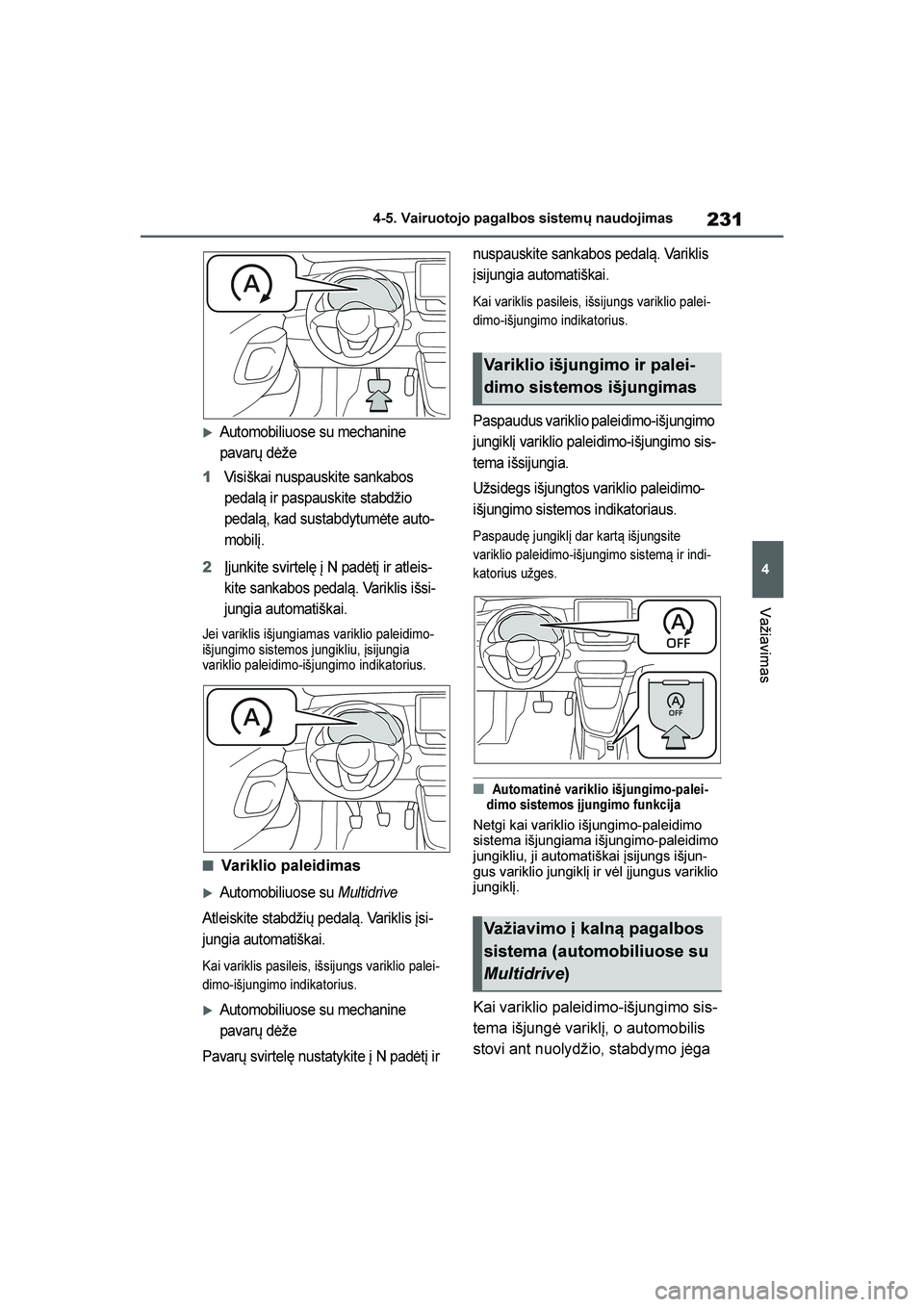 TOYOTA YARIS 2021  Eksploatavimo vadovas (in Lithuanian) 
231
4
YARIS(HB) Owners Manual_Europe_MK0001_LT
4-5. Vairuotojo pagalbos sistemų naudojimas
Važiavimas
Automobiliuose su mechanine 
pavarų dėže
1Visiškai nuspauskite sankabos 
pedalą ir paspa