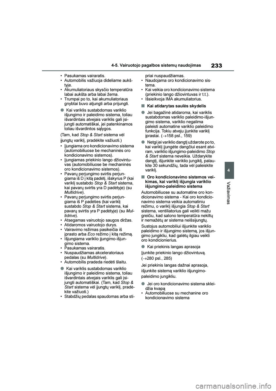 TOYOTA YARIS 2021 Eksploatavimo vadovas (in Lithuanian)
233
4
YARIS(HB) Owners Manual_Europe_MK0001_LT
4-5. Vairuotojo pagalbos sistemų naudojimas
Važiavimas
• Pasukamas vairaratis.
• Automobilis važiuoja dideliame aukš-
tyje.
• Akumuliatoriaus TOYOTA YARIS 2021 Eksploatavimo vadovas (in Lithuanian)
233
4
YARIS(HB) Owners Manual_Europe_MK0001_LT
4-5. Vairuotojo pagalbos sistemų naudojimas
Važiavimas
• Pasukamas vairaratis.
• Automobilis važiuoja dideliame aukš-
tyje.
• Akumuliatoriaus