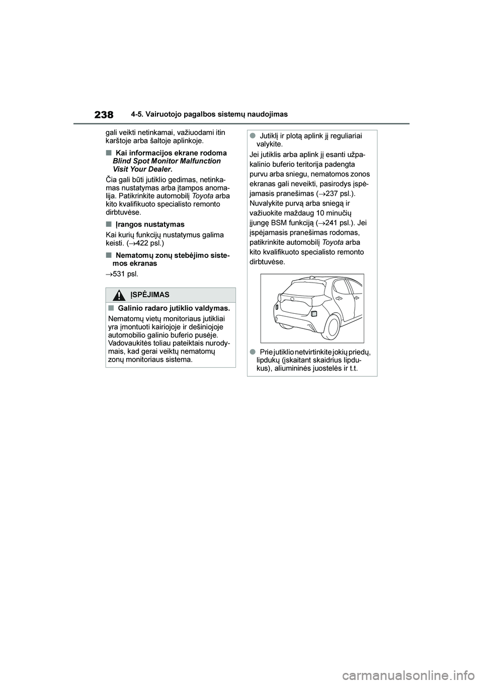 TOYOTA YARIS 2021  Eksploatavimo vadovas (in Lithuanian) 
238
YARIS(HB) Owners Manual_Europe_MK0001_LT
4-5. Vairuotojo pagalbos sistemų naudojimas
gali veikti netinkamai, važiuodami itin 
karštoje arba šaltoje aplinkoje.
■Kai informacijos ekrane rodo